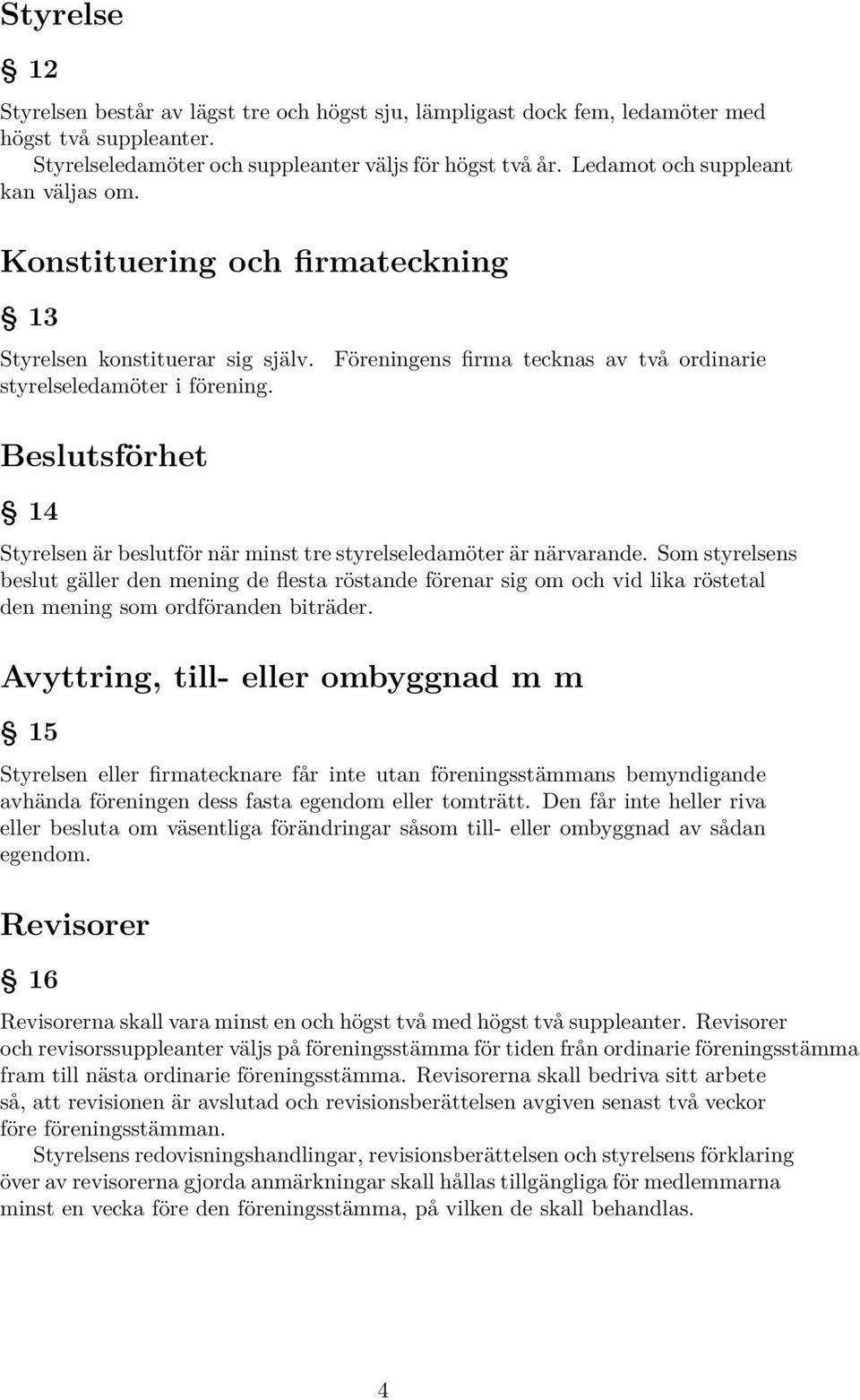 Föreningens firma tecknas av två ordinarie Beslutsförhet 14 Styrelsen är beslutför när minst tre styrelseledamöter är närvarande.
