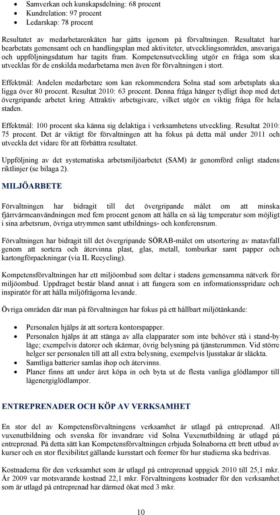 Kompetensutveckling utgör en fråga som ska utvecklas för de enskilda medarbetarna men även för förvaltningen i stort.