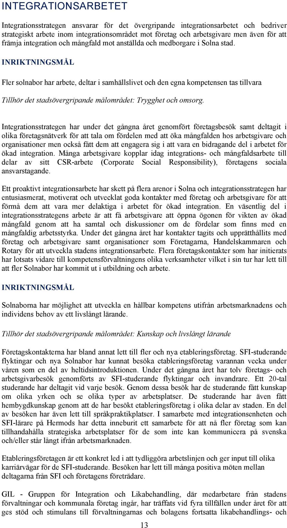 INRIKTNINGSMÅL Fler solnabor har arbete, deltar i samhällslivet och den egna kompetensen tas tillvara Tillhör det stadsövergripande målområdet: Trygghet och omsorg.