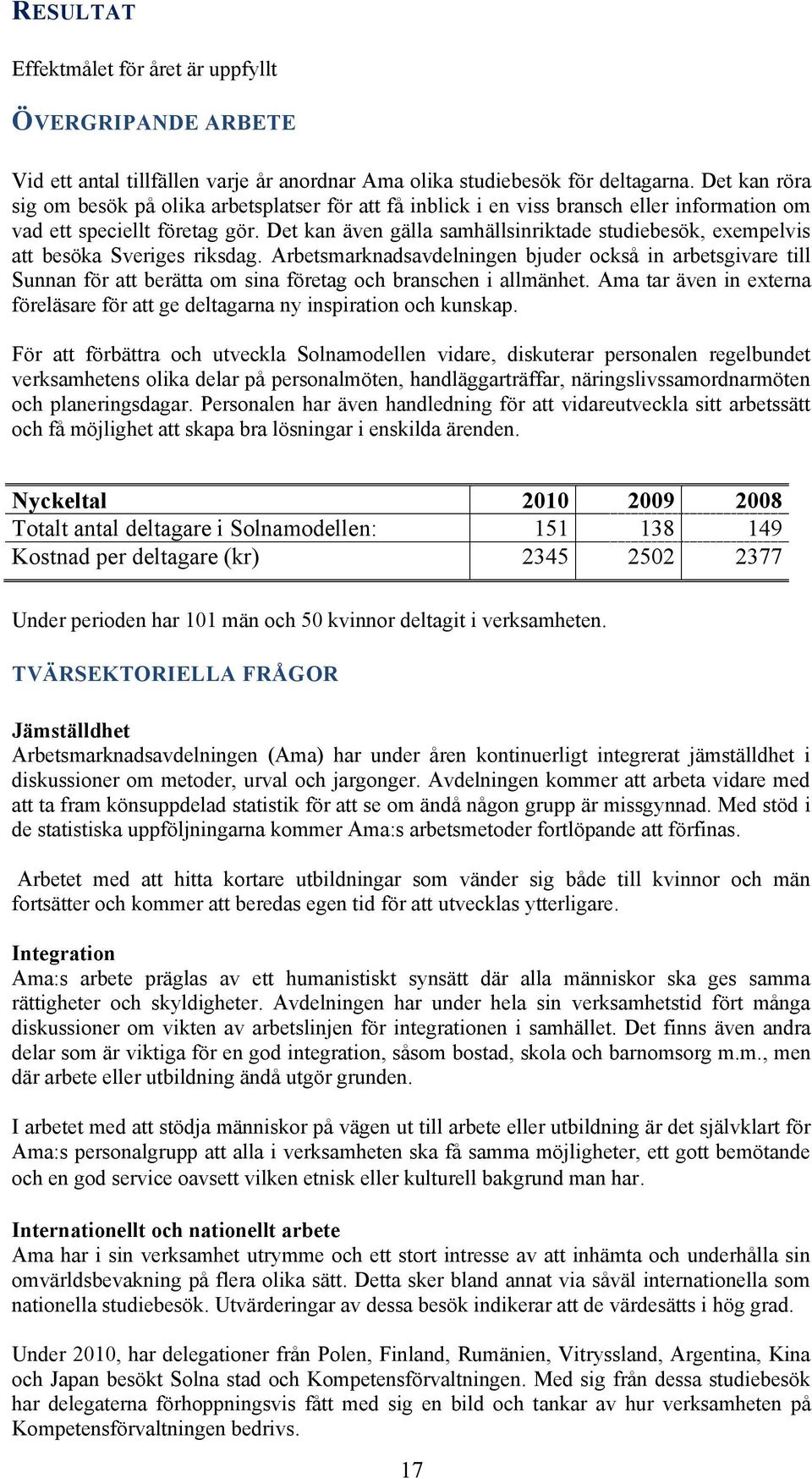 Det kan även gälla samhällsinriktade studiebesök, exempelvis att besöka Sveriges riksdag.