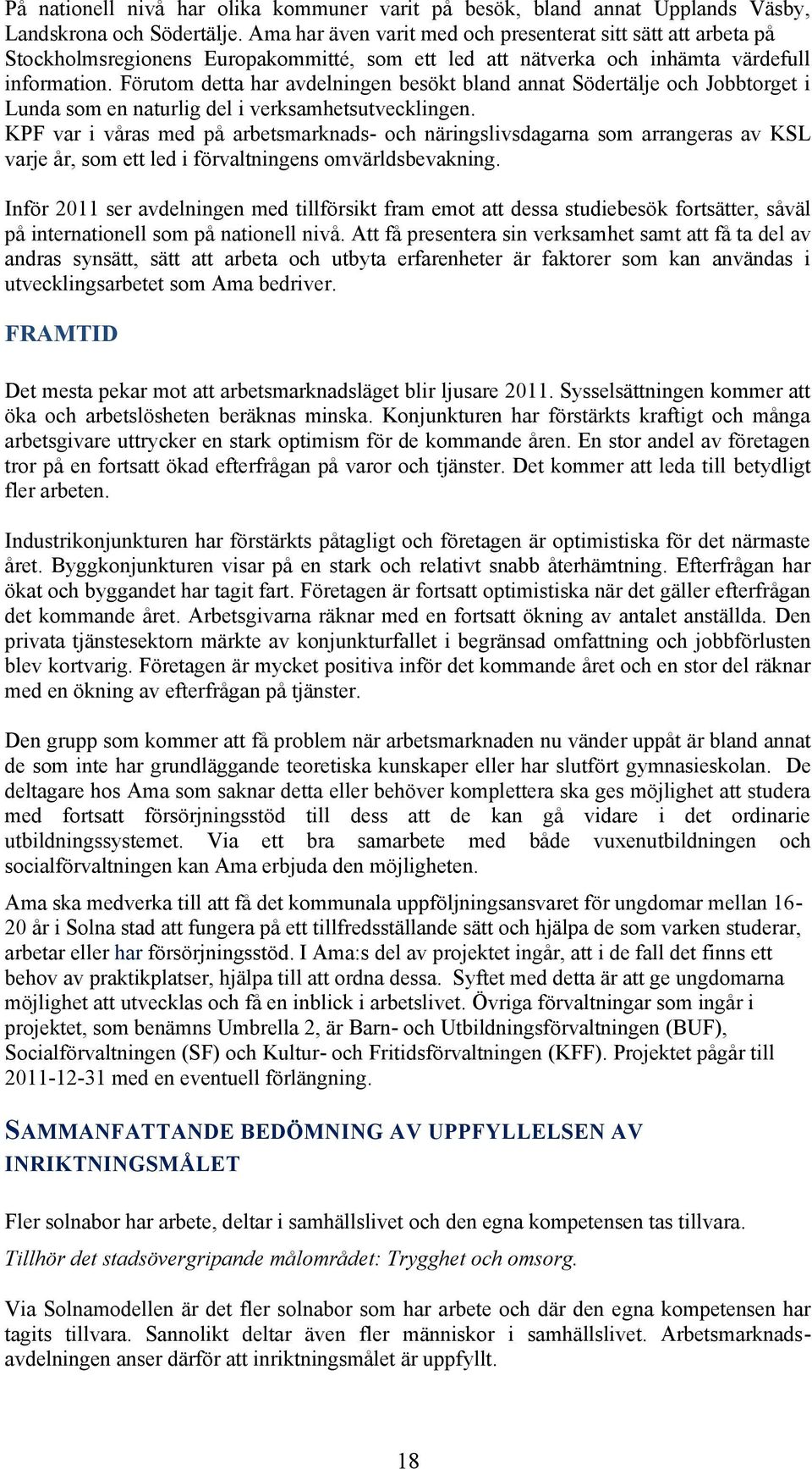 Förutom detta har avdelningen besökt bland annat Södertälje och Jobbtorget i Lunda som en naturlig del i verksamhetsutvecklingen.