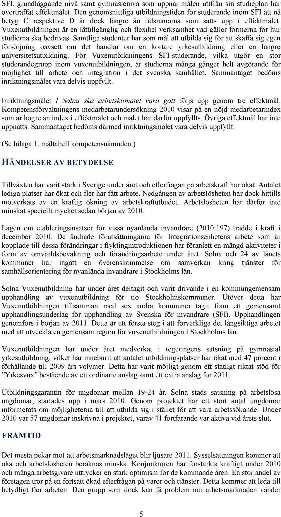 Vuxenutbildningen är en lättillgänglig och flexibel verksamhet vad gäller formerna för hur studierna ska bedrivas.