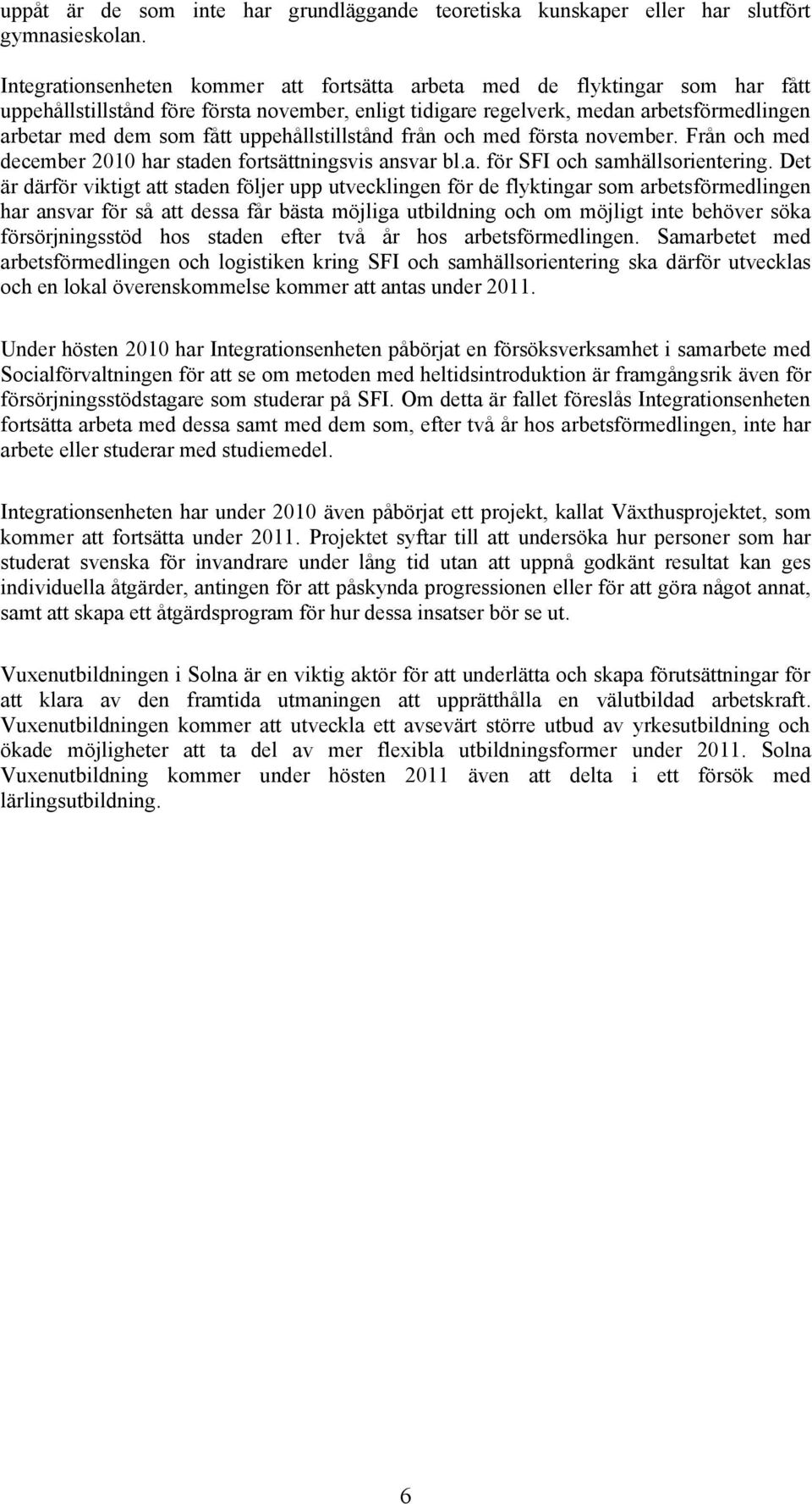 uppehållstillstånd från och med första november. Från och med december 2010 har staden fortsättningsvis ansvar bl.a. för SFI och samhällsorientering.