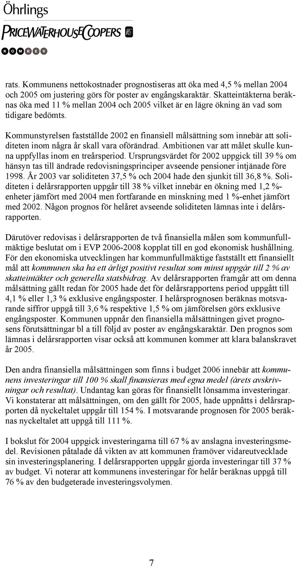 Kommunstyrelsen fastställde 2002 en finansiell målsättning som innebär att soliditeten inom några år skall vara oförändrad. Ambitionen var att målet skulle kunna uppfyllas inom en treårsperiod.