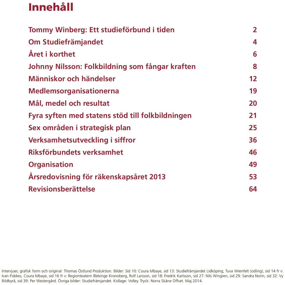 Årsredovisning för räkenskapsåret 2013 53 Revisionsberättelse 64 Intervjuer, grafisk form och original: Thomas Östlund Produktion.