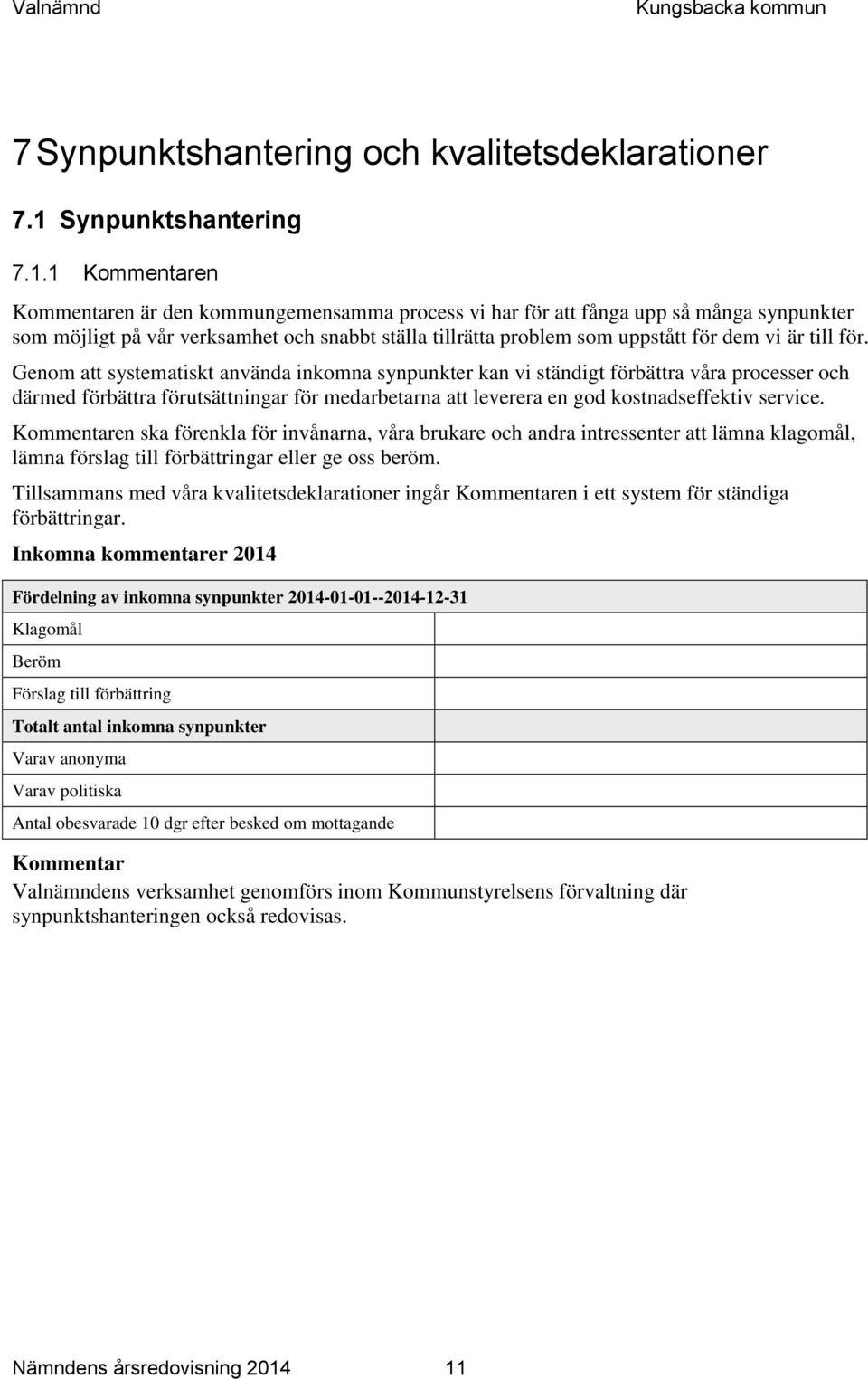 1 Kommentaren Kommentaren är den kommungemensamma process vi har för att fånga upp så många synpunkter som möjligt på vår verksamhet och snabbt ställa tillrätta problem som uppstått för dem vi är