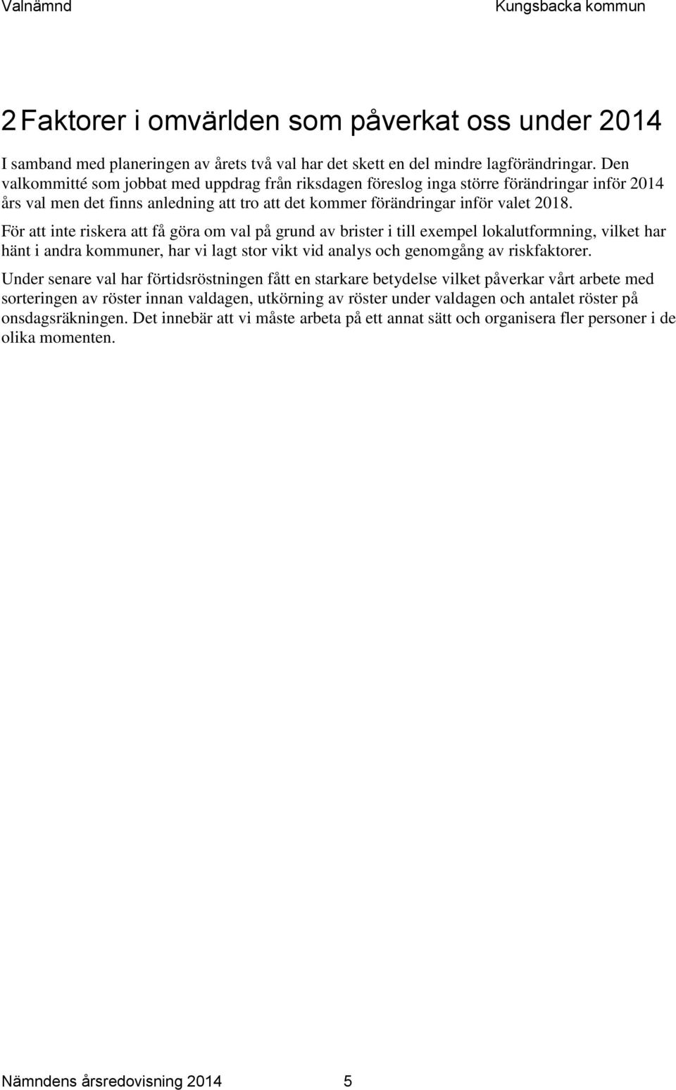 För att inte riskera att få göra om val på grund av brister i till exempel lokalutformning, vilket har hänt i andra kommuner, har vi lagt stor vikt vid analys och genomgång av riskfaktorer.