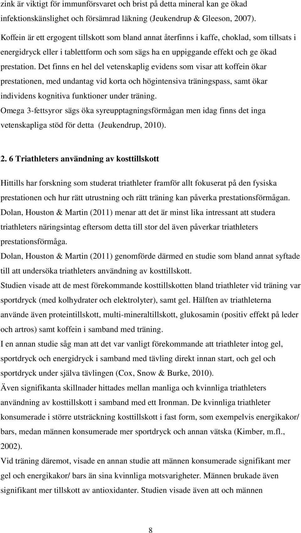 Det finns en hel del vetenskaplig evidens som visar att koffein ökar prestationen, med undantag vid korta och högintensiva träningspass, samt ökar individens kognitiva funktioner under träning.