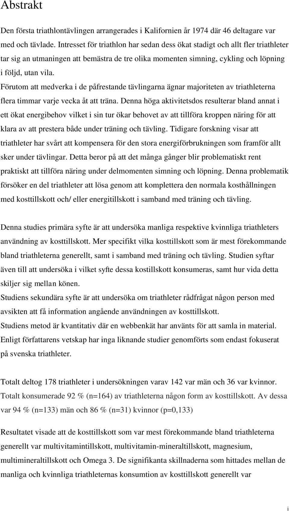 Förutom att medverka i de påfrestande tävlingarna ägnar majoriteten av triathleterna flera timmar varje vecka åt att träna.