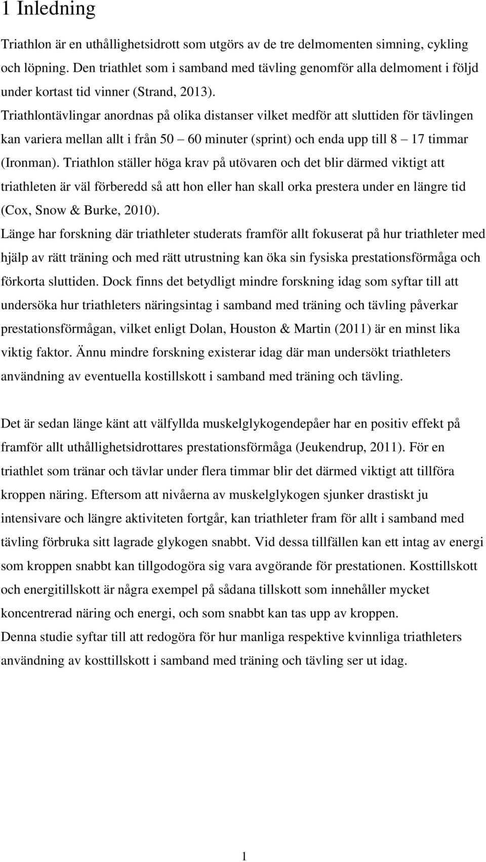 Triathlontävlingar anordnas på olika distanser vilket medför att sluttiden för tävlingen kan variera mellan allt i från 50 60 minuter (sprint) och enda upp till 8 17 timmar (Ironman).