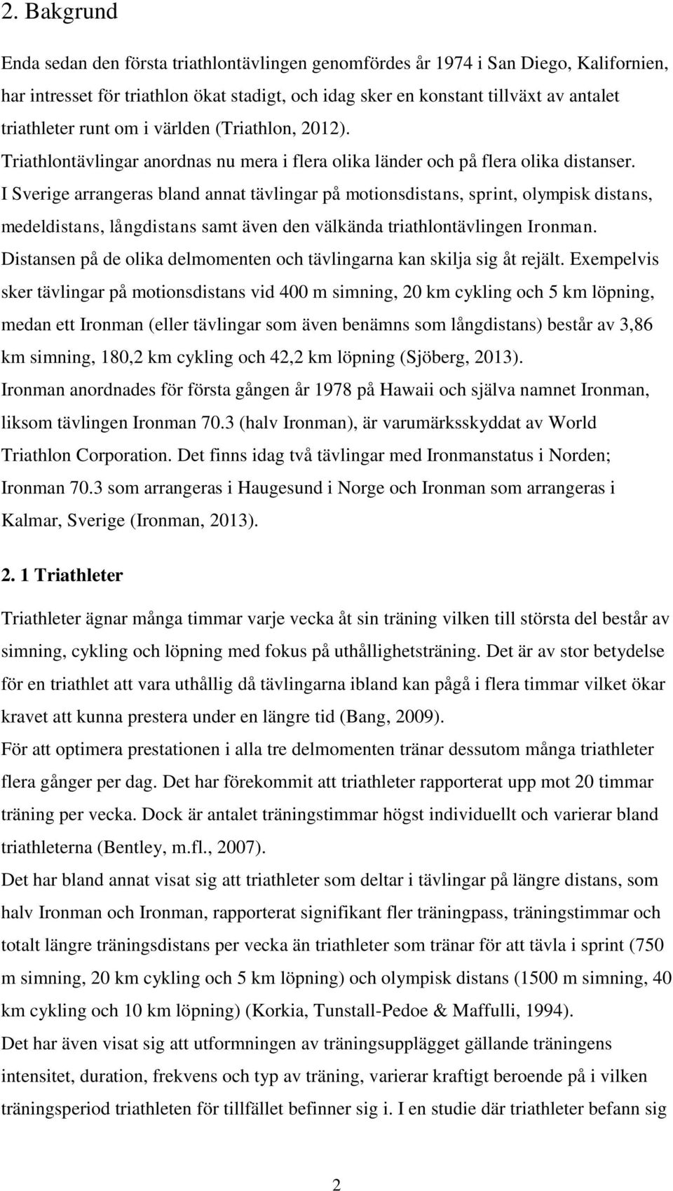 I Sverige arrangeras bland annat tävlingar på motionsdistans, sprint, olympisk distans, medeldistans, långdistans samt även den välkända triathlontävlingen Ironman.