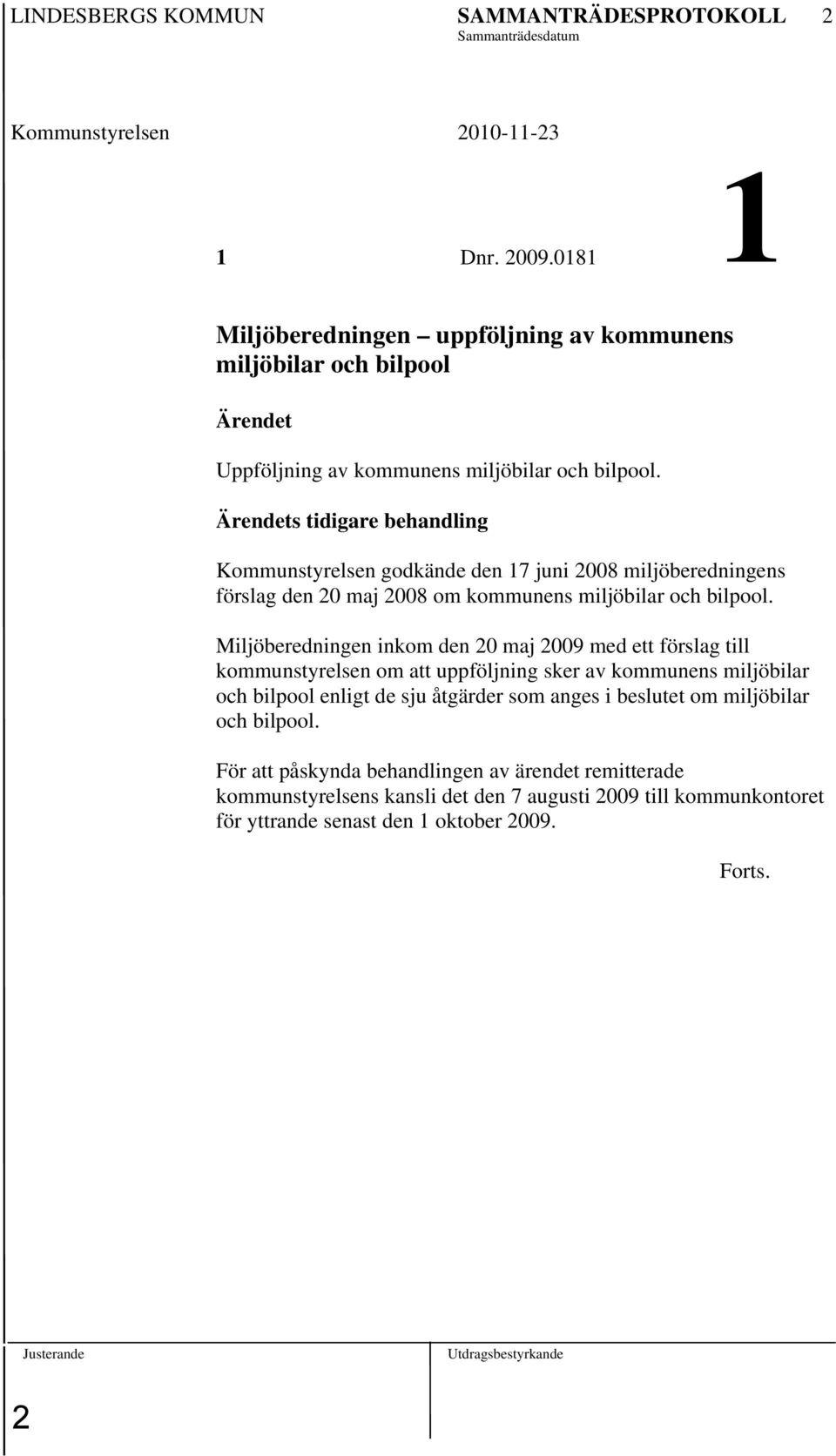 Ärendets tidigare behandling Kommunstyrelsen godkände den 17 juni 2008 miljöberedningens förslag den 20 maj 2008 om kommunens miljöbilar och bilpool.