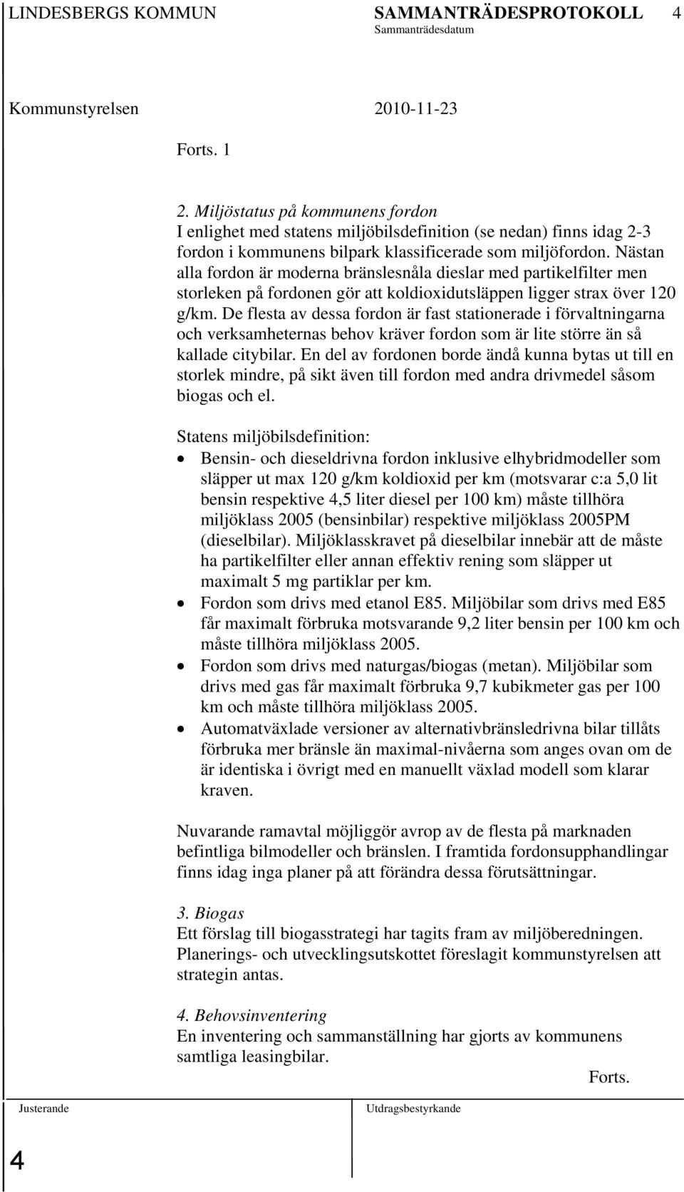 Nästan alla fordon är moderna bränslesnåla dieslar med partikelfilter men storleken på fordonen gör att koldioxidutsläppen ligger strax över 120 g/km.