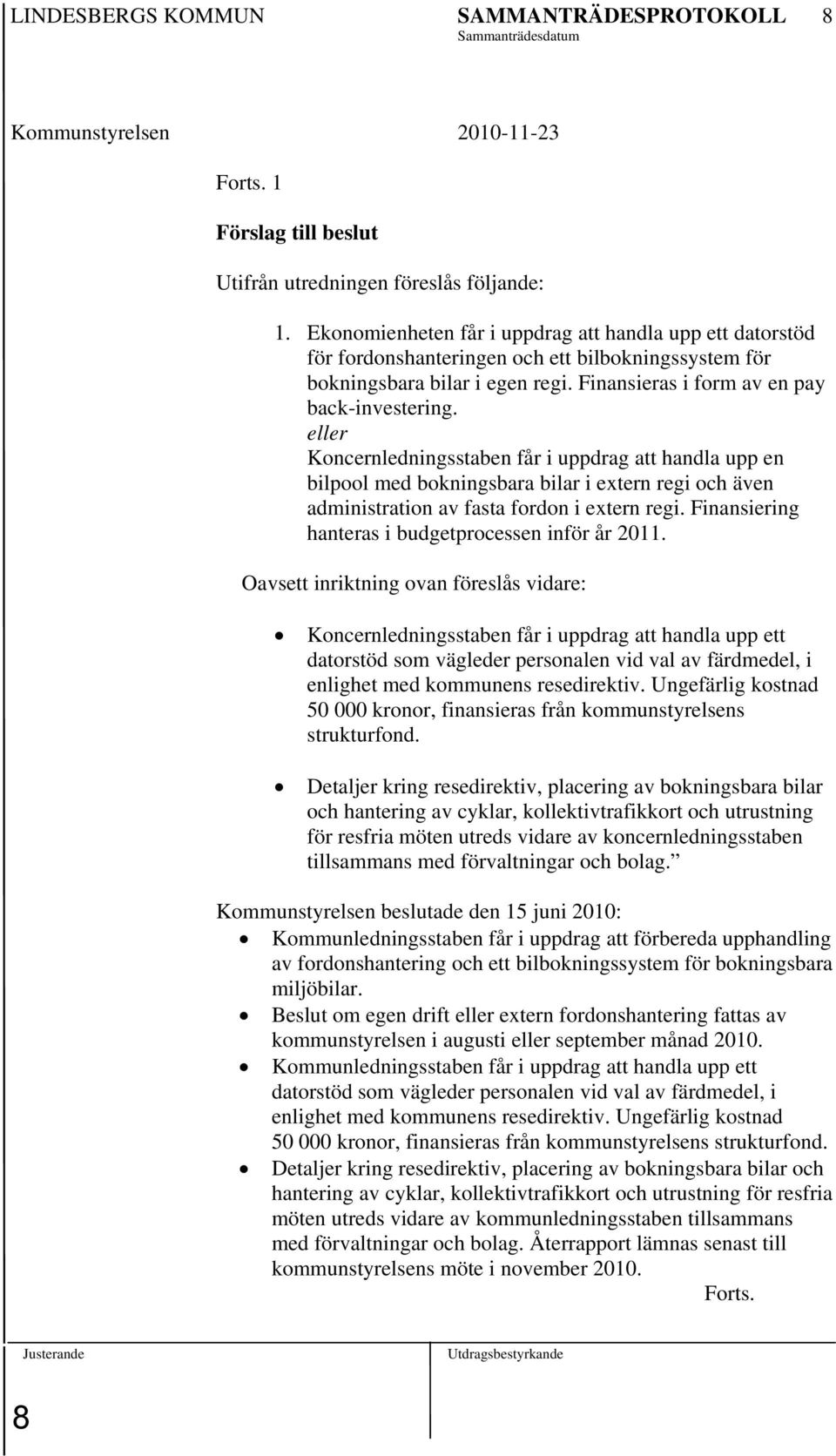 eller Koncernledningsstaben får i uppdrag att handla upp en bilpool med bokningsbara bilar i extern regi och även administration av fasta fordon i extern regi.