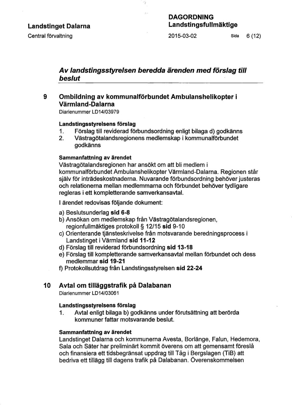 Västragötalandsregionens medlemskap i kommunalförbundet godkänns Sammanfattning av ärendet Västragötalandsregionen har ansökt om att bli medlem i kommunalförbundet Ambulanshelikopter Värmland-Dalarna.