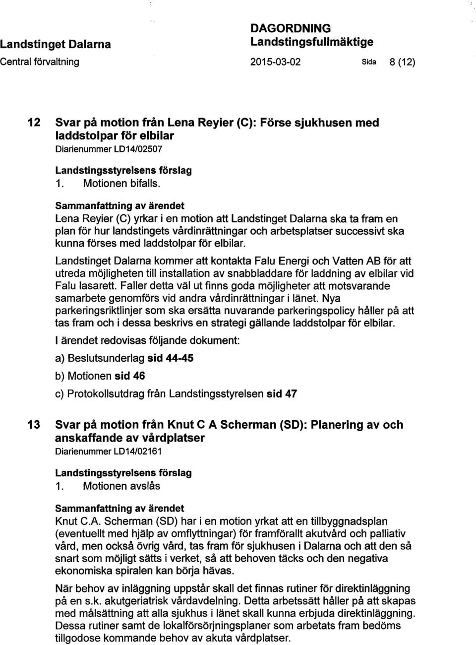 Sammanfattning av ärendet Lena Reyier (C) yrkar i en motion att Landstinget Dalarna ska ta fram en plan för hur landstingets vårdinrättningar och arbetsplatser successivt ska kunna förses med