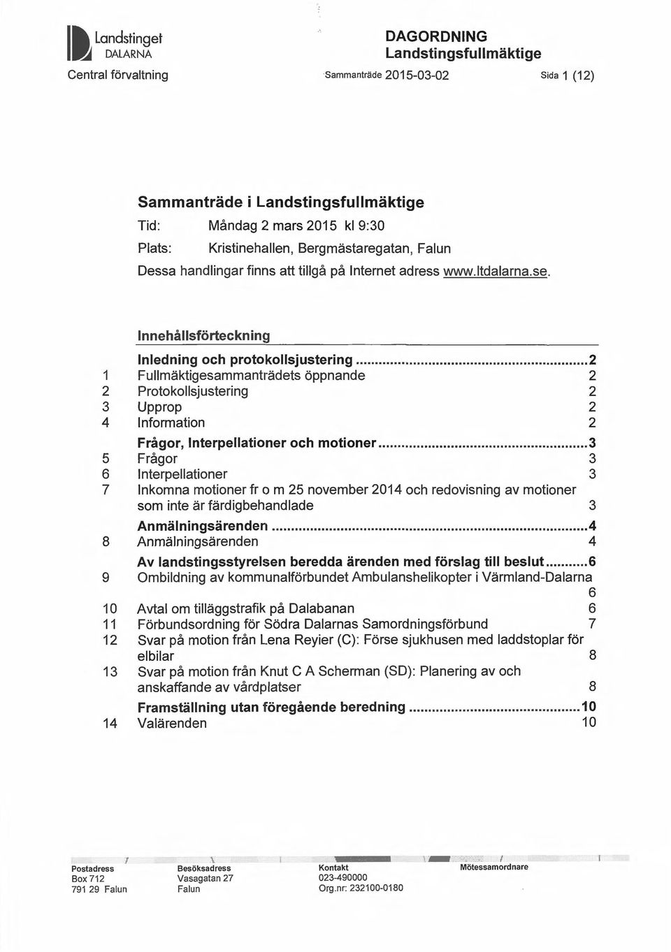 .. 2 1 Fullmäktigesammanträdets öppnande 2 2 Protokollsjustering 2 3 Upprop 2 4 Information 2 Frågor, Interpellationer och motioner.