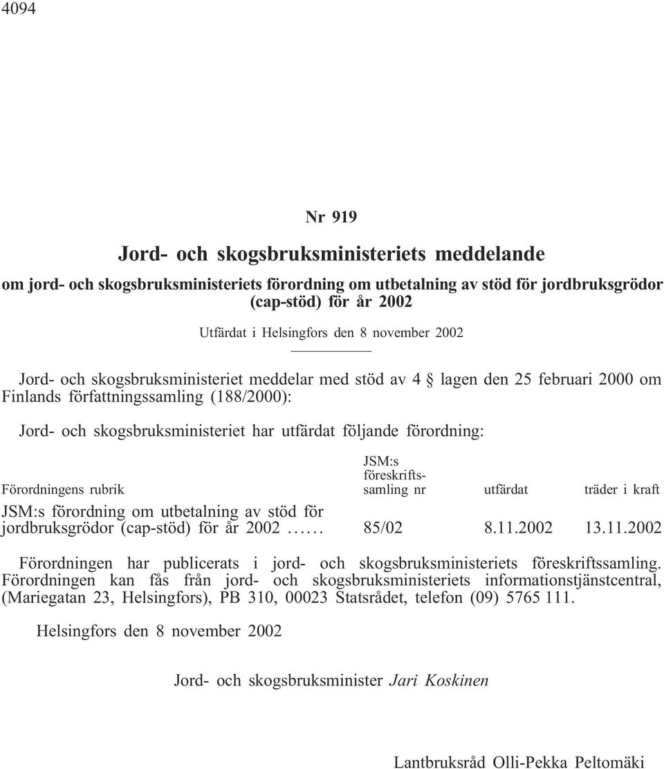 förordning: Förordningens rubrik JSM:s föreskriftssamling nr utfärdat träder i kraft JSM:s förordning om utbetalning av stöd för jordbruksgrödor (cap-stöd) för år 2002... 85/02 8.11.