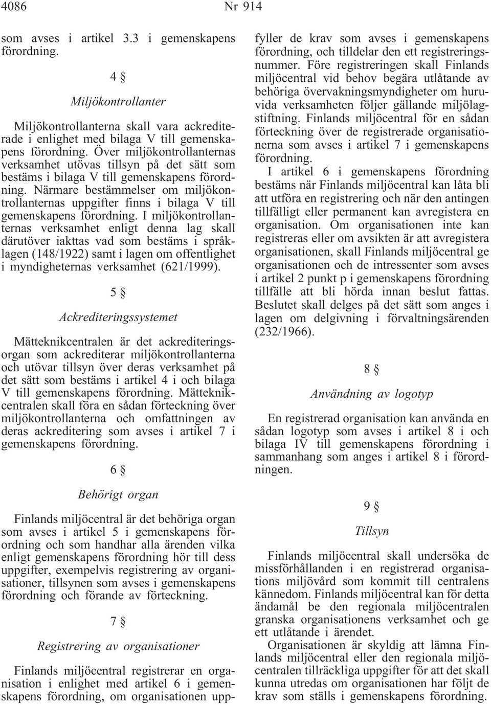 Närmare bestämmelser om miljökontrollanternas uppgifter finns i bilaga V till gemenskapens förordning.