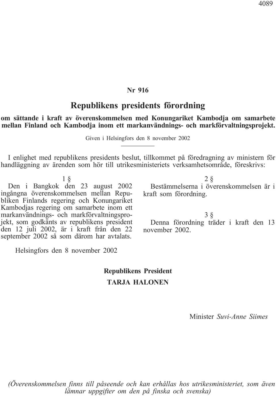 Given i Helsingfors den 8 november 2002 I enlighet med republikens presidents beslut, tillkommet på föredragning av ministern för handläggning av ärenden som hör till utrikesministeriets