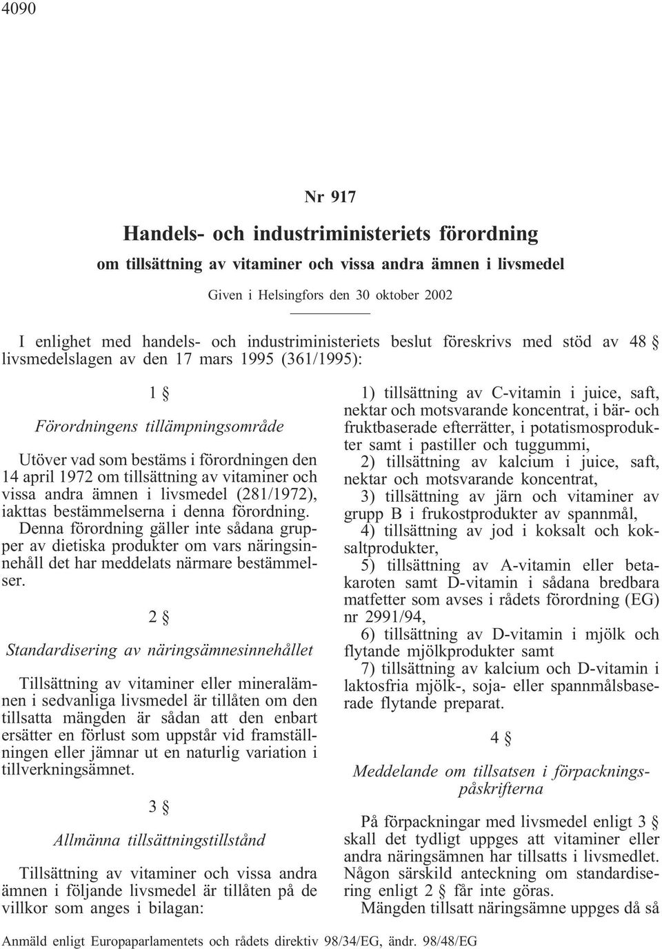 tillsättning av vitaminer och vissa andra ämnen i livsmedel (281/1972), iakttas bestämmelserna i denna förordning.