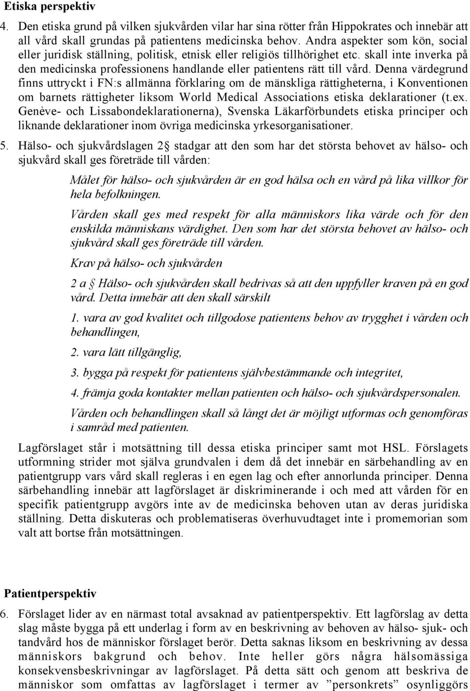 Denna värdegrund finns uttryckt i FN:s allmänna förklaring om de mänskliga rättigheterna, i Konventionen om barnets rättigheter liksom World Medical Associations etiska deklarationer (t.ex.