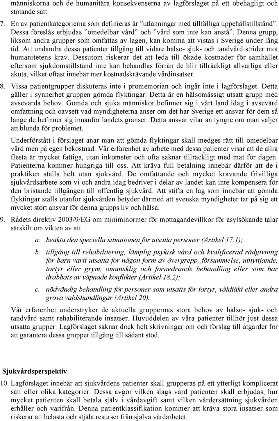 Att undandra dessa patienter tillgång till vidare hälso- sjuk- och tandvård strider mot humanitetens krav.