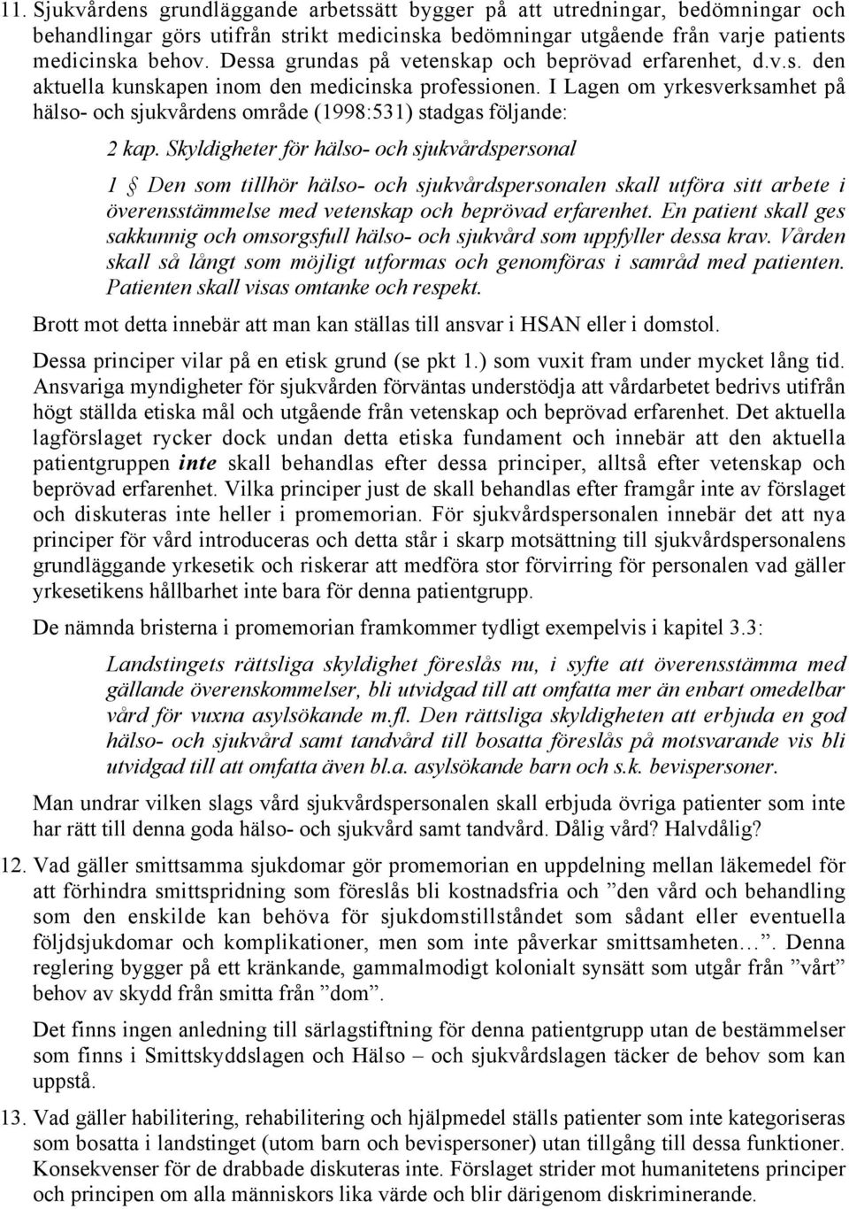 I Lagen om yrkesverksamhet på hälso- och sjukvårdens område (1998:531) stadgas följande: 2 kap.