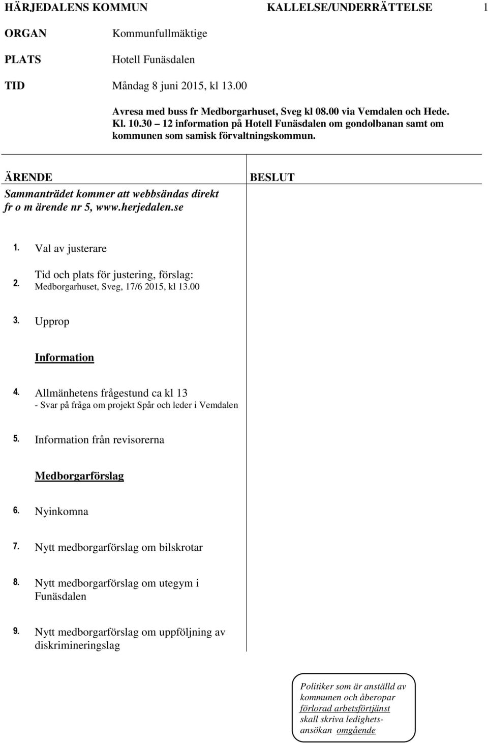 se BESLUT 1. Val av justerare 2. Tid och plats för justering, förslag: Medborgarhuset, Sveg, 17/6 2015, kl 13.00 3. Upprop Information 4.