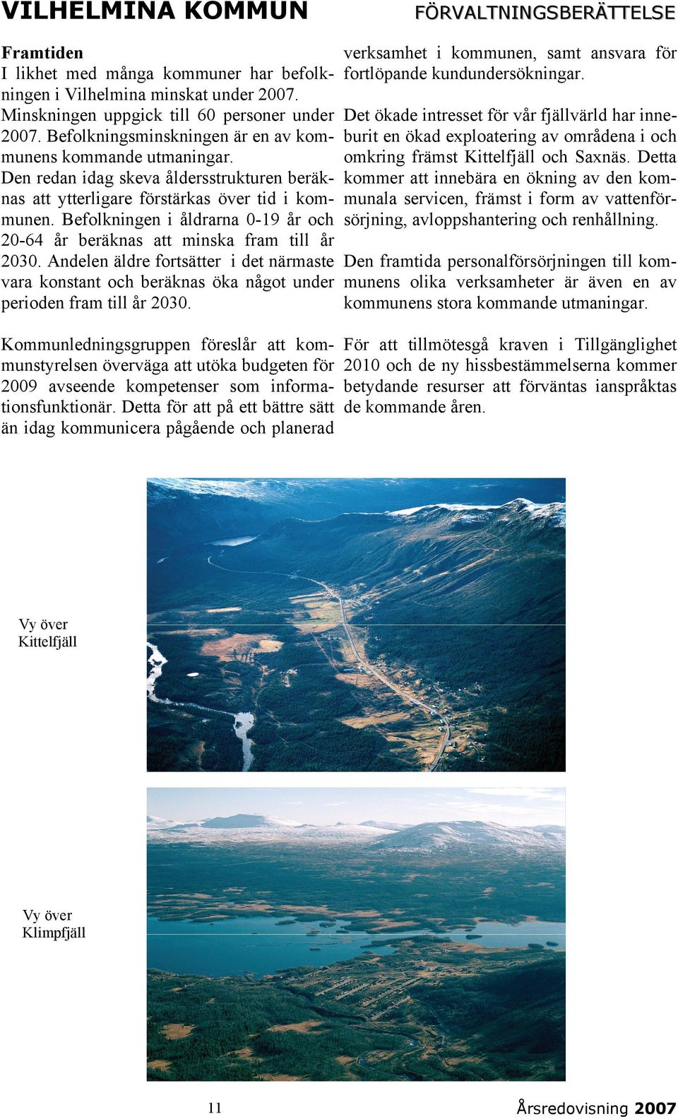 Befolkningen i åldrarna 0-19 år och 20-64 år beräknas att minska fram till år 2030. Andelen äldre fortsätter i det närmaste vara konstant och beräknas öka något under perioden fram till år 2030.