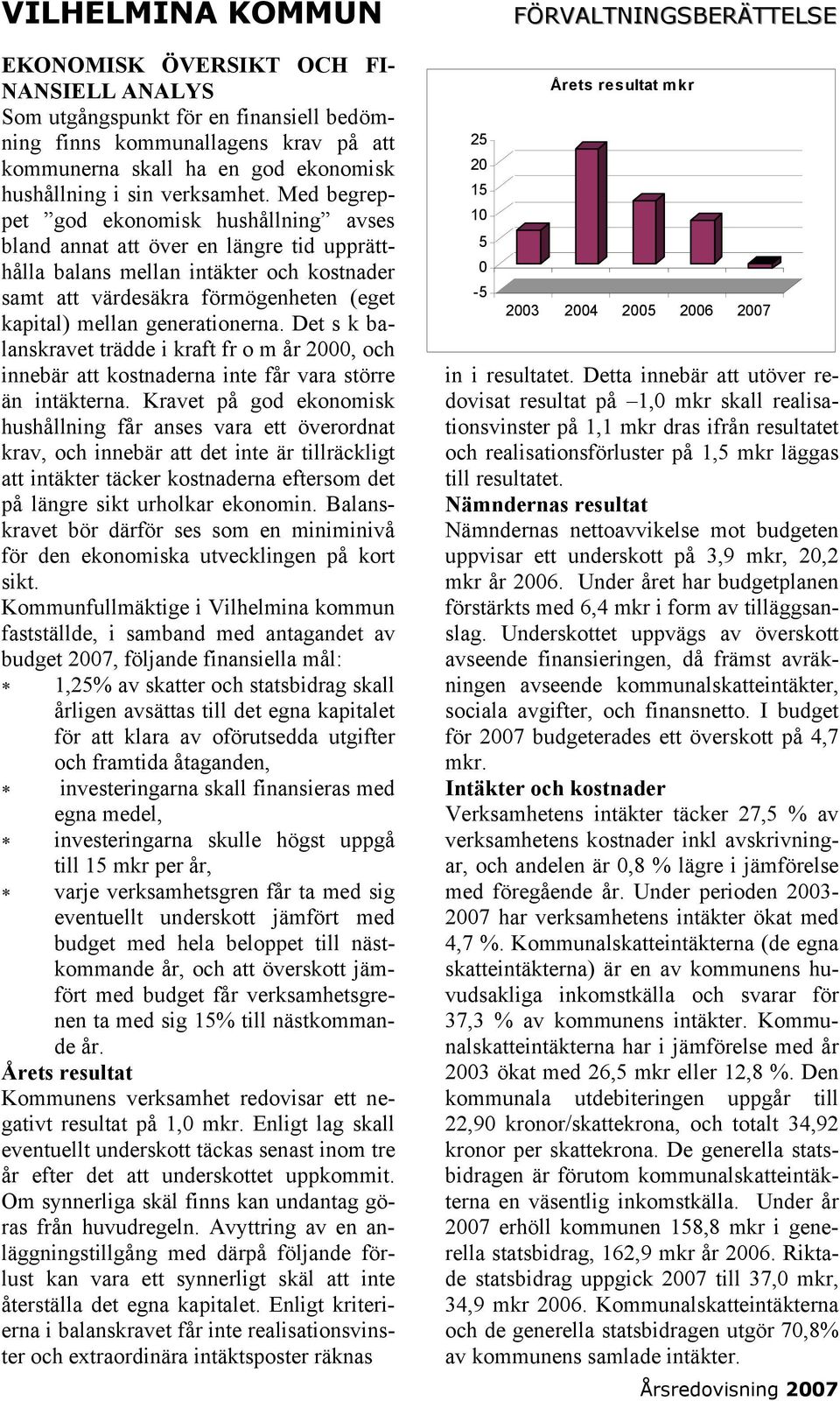 generationerna. Det s k balanskravet trädde i kraft fr o m år 2000, och innebär att kostnaderna inte får vara större än intäkterna.