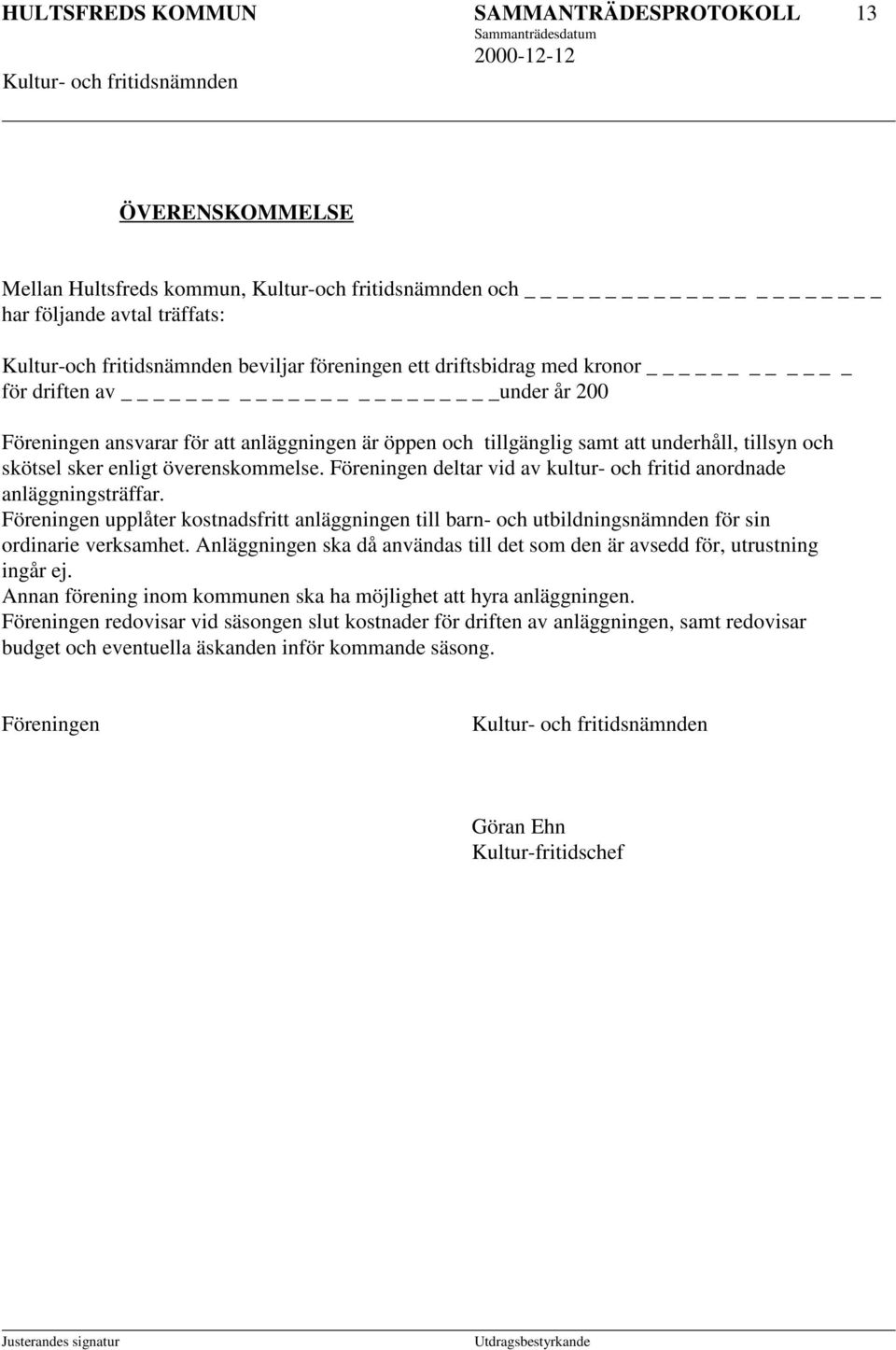 Föreningen deltar vid av kultur- och fritid anordnade anläggningsträffar. Föreningen upplåter kostnadsfritt anläggningen till barn- och utbildningsnämnden för sin ordinarie verksamhet.