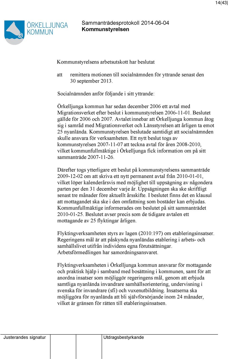 Avtalet innebar Örkelljunga kommun åtog sig i samråd med Migrationsverket och Länsstyrelsen årligen ta emot 25 nyanlända. beslutade samtidigt socialnämnden skulle ansvara för verksamheten.