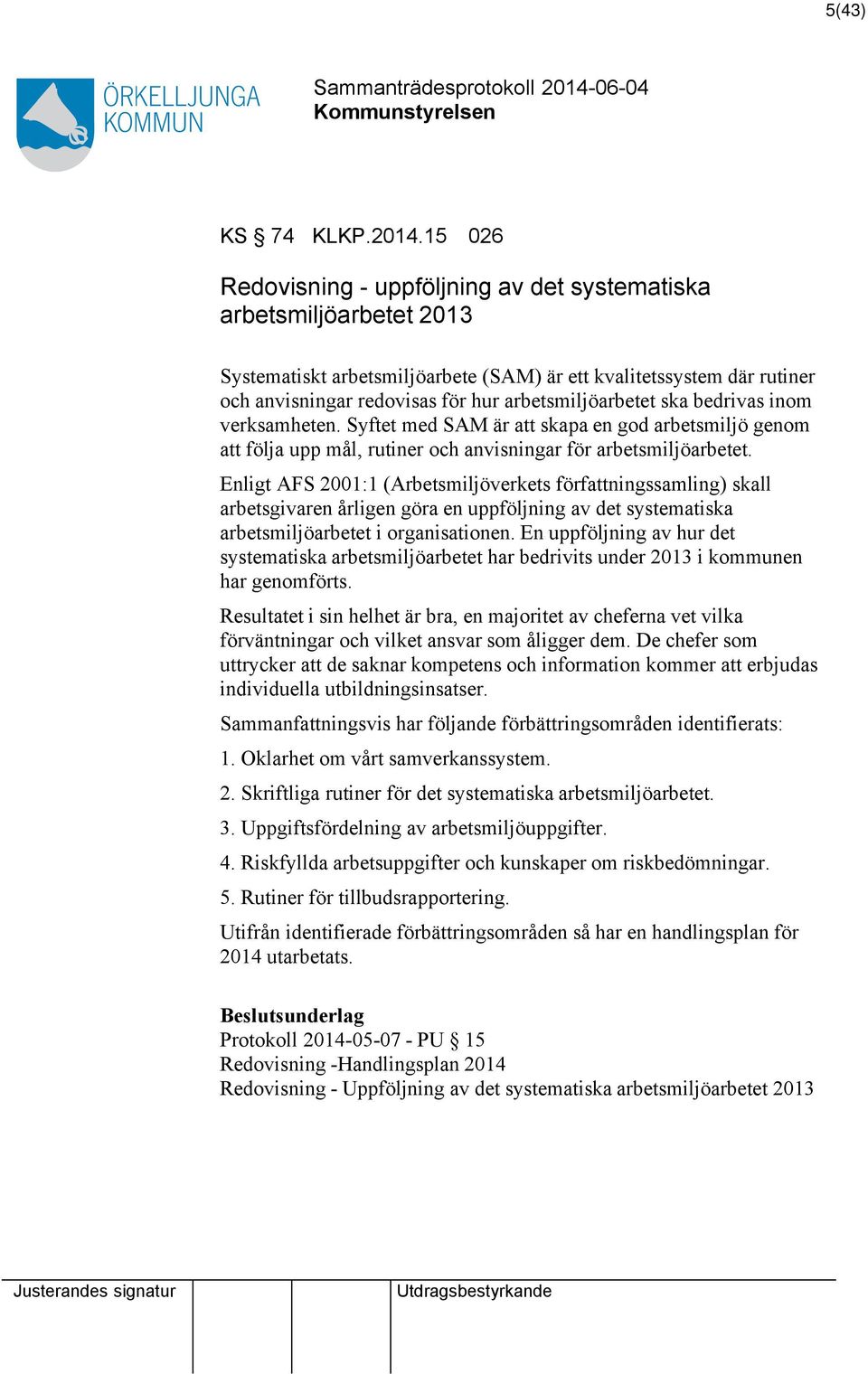 arbetsmiljöarbetet ska bedrivas inom verksamheten. Syftet med SAM är skapa en god arbetsmiljö genom följa upp mål, rutiner och anvisningar för arbetsmiljöarbetet.