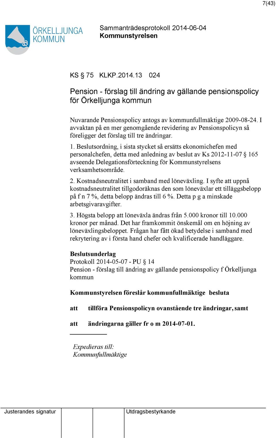 Beslutsordning, i sista stycket så ersätts ekonomichefen med personalchefen, detta med anledning av beslut av Ks 2012-11-07 165 avseende Delegationsförteckning för s verksamhetsområde. 2. Kostnadsneutralitet i samband med löneväxling.