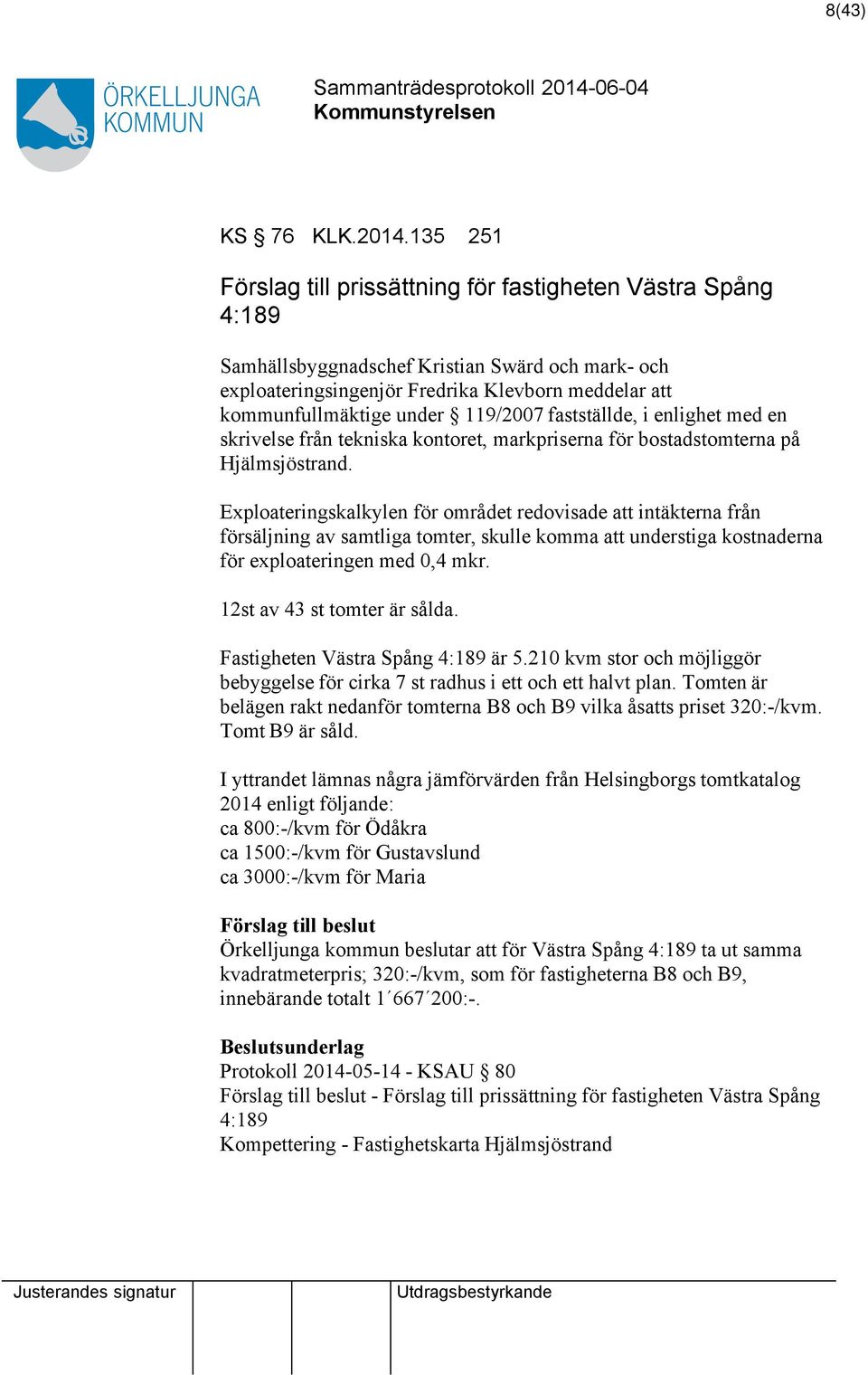 119/2007 fastställde, i enlighet med en skrivelse från tekniska kontoret, markpriserna för bostadstomterna på Hjälmsjöstrand.