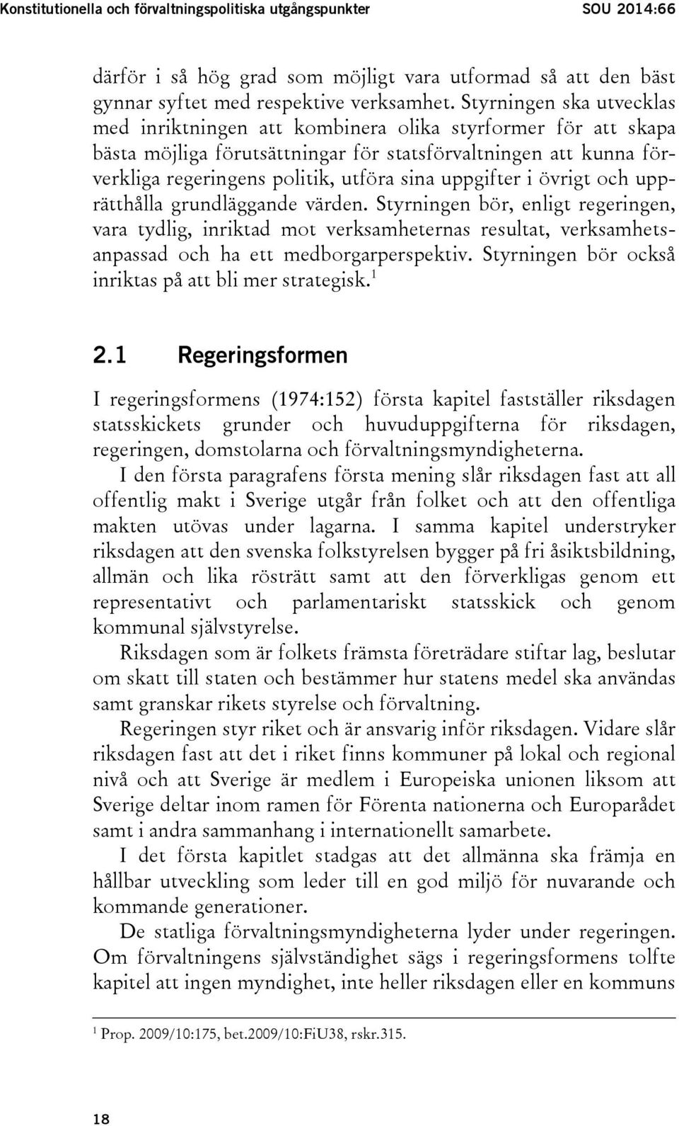 uppgifter i övrigt och upprätthålla grundläggande värden. Styrningen bör, enligt regeringen, vara tydlig, inriktad mot verksamheternas resultat, verksamhetsanpassad och ha ett medborgarperspektiv.