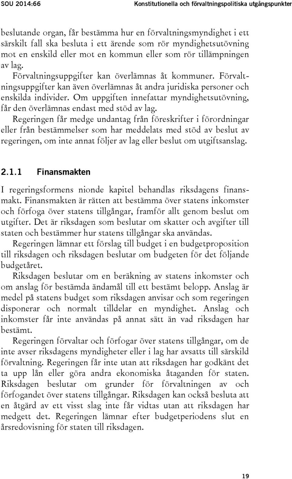 Förvaltningsuppgifter kan även överlämnas åt andra juridiska personer och enskilda individer. Om uppgiften innefattar myndighetsutövning, får den överlämnas endast med stöd av lag.