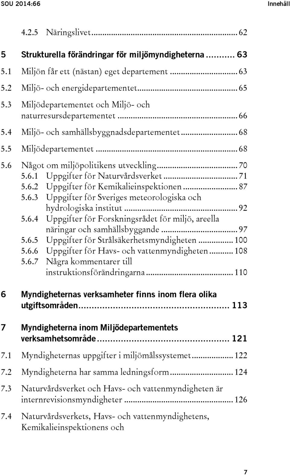 .. 71 5.6.2 Uppgifter för Kemikalieinspektionen... 87 5.6.3 Uppgifter för Sveriges meteorologiska och hydrologiska institut... 92 5.6.4 Uppgifter för Forskningsrådet för miljö, areella näringar och samhällsbyggande.