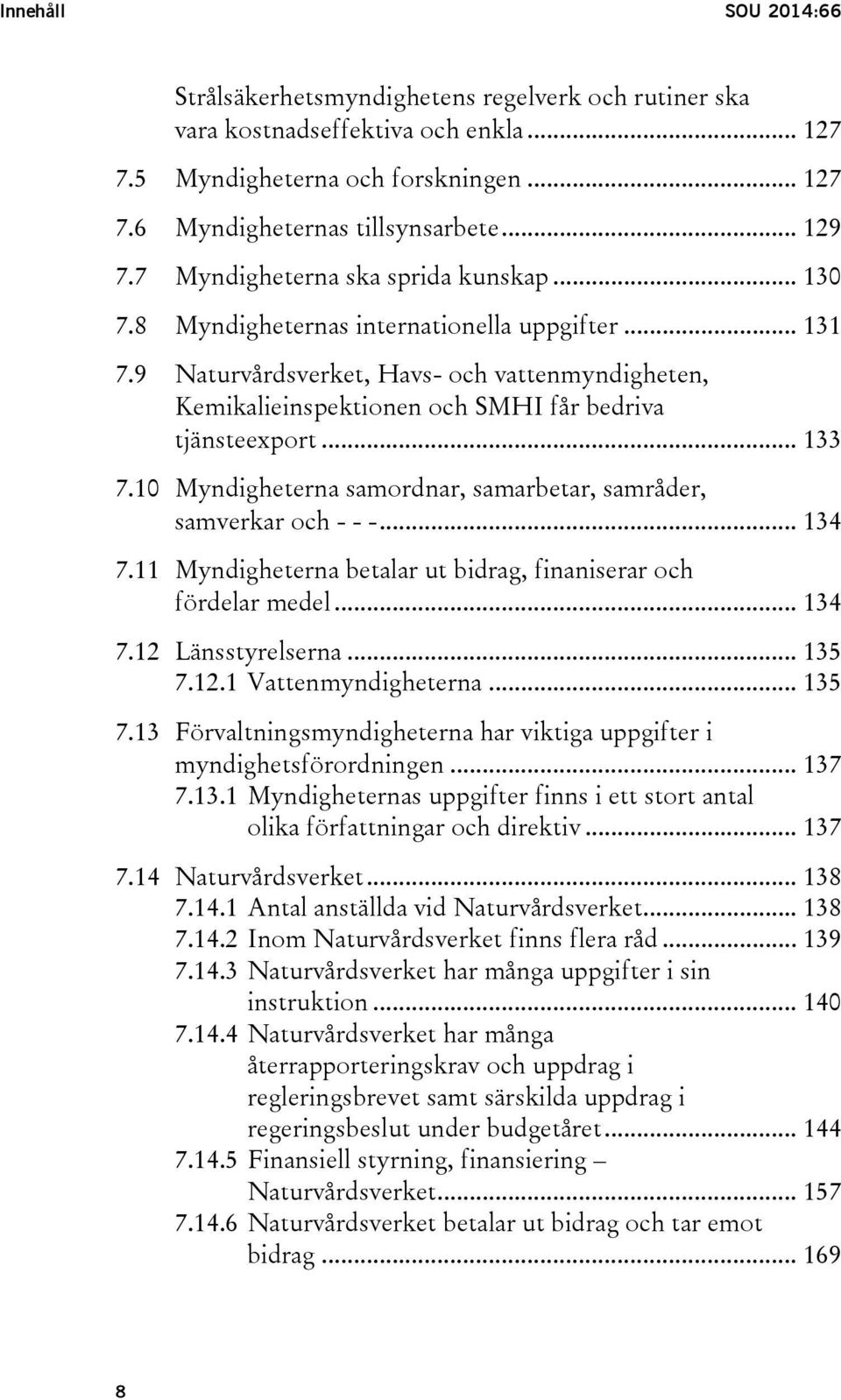 9 Naturvårdsverket, Havs- och vattenmyndigheten, Kemikalieinspektionen och SMHI får bedriva tjänsteexport... 133 7.10 Myndigheterna samordnar, samarbetar, samråder, samverkar och - - -... 134 7.