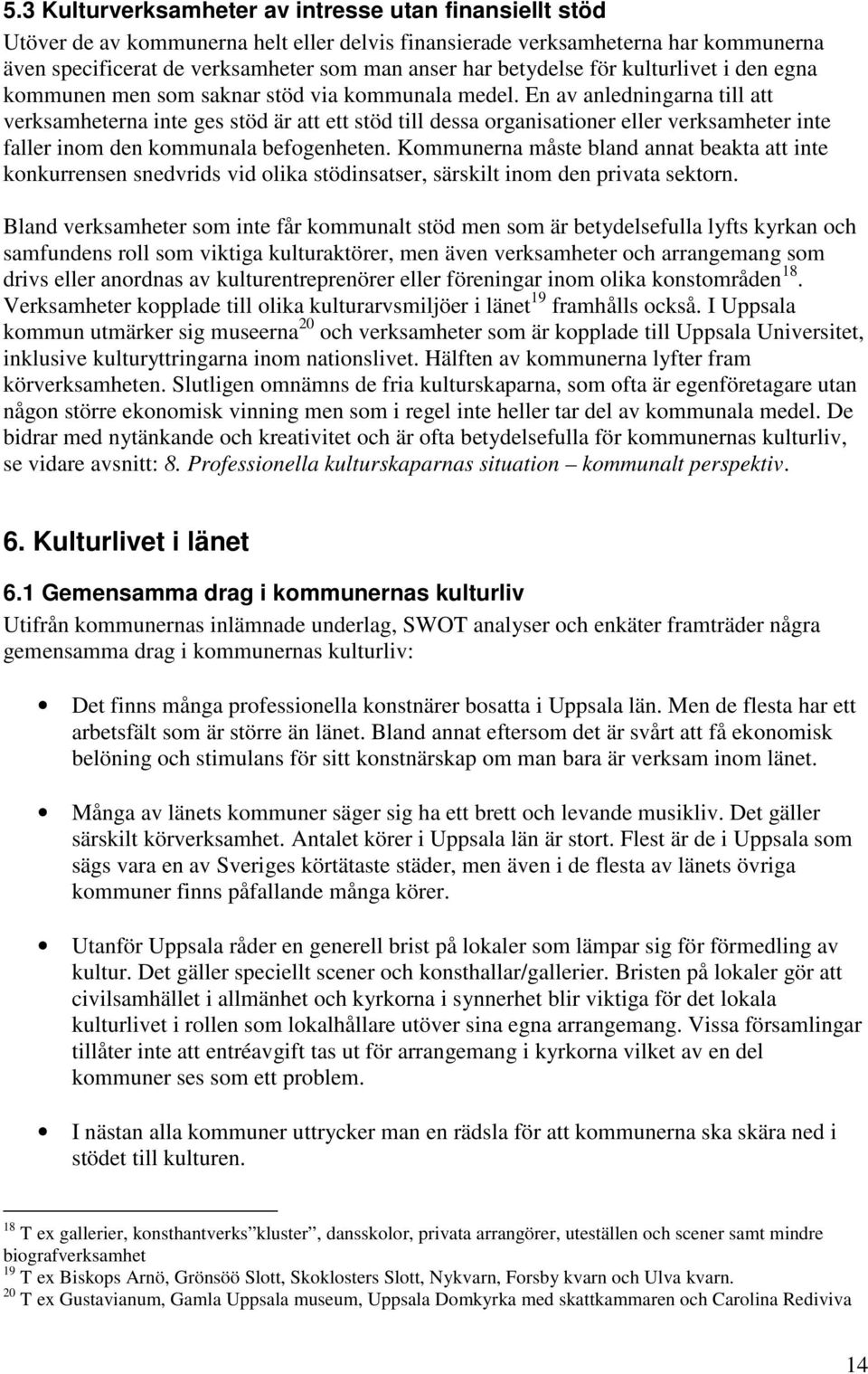 En av anledningarna till att verksamheterna inte ges stöd är att ett stöd till dessa organisationer eller verksamheter inte faller inom den ala befogenheten.