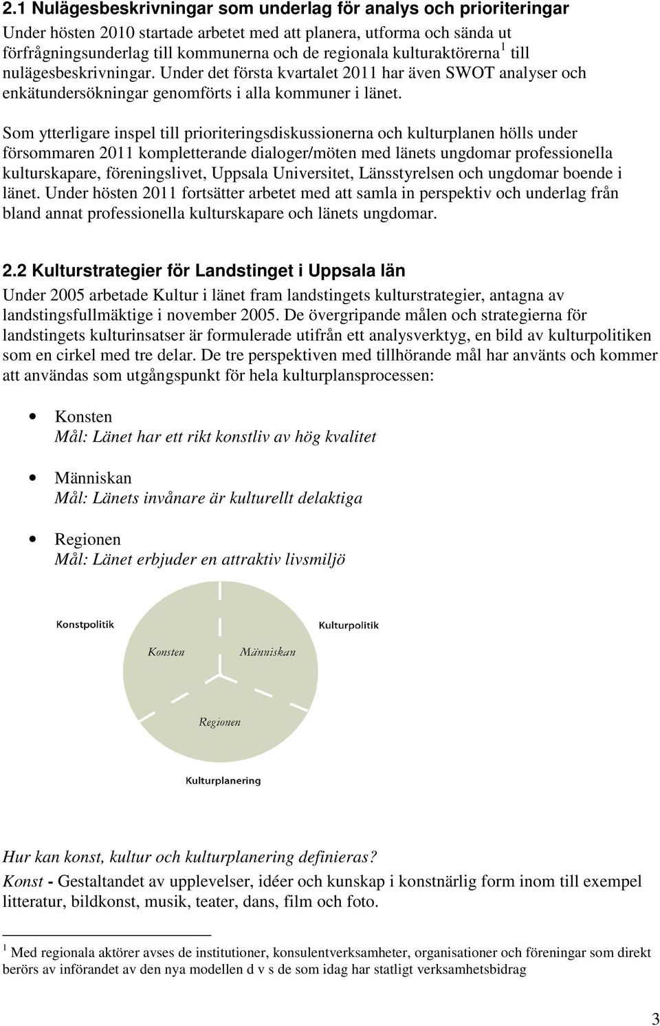 Som ytterligare inspel till prioriteringsdiskussionerna och kulturplanen hölls under försommaren 2011 kompletterande dialoger/möten med länets ungdomar professionella kulturskapare, föreningslivet,