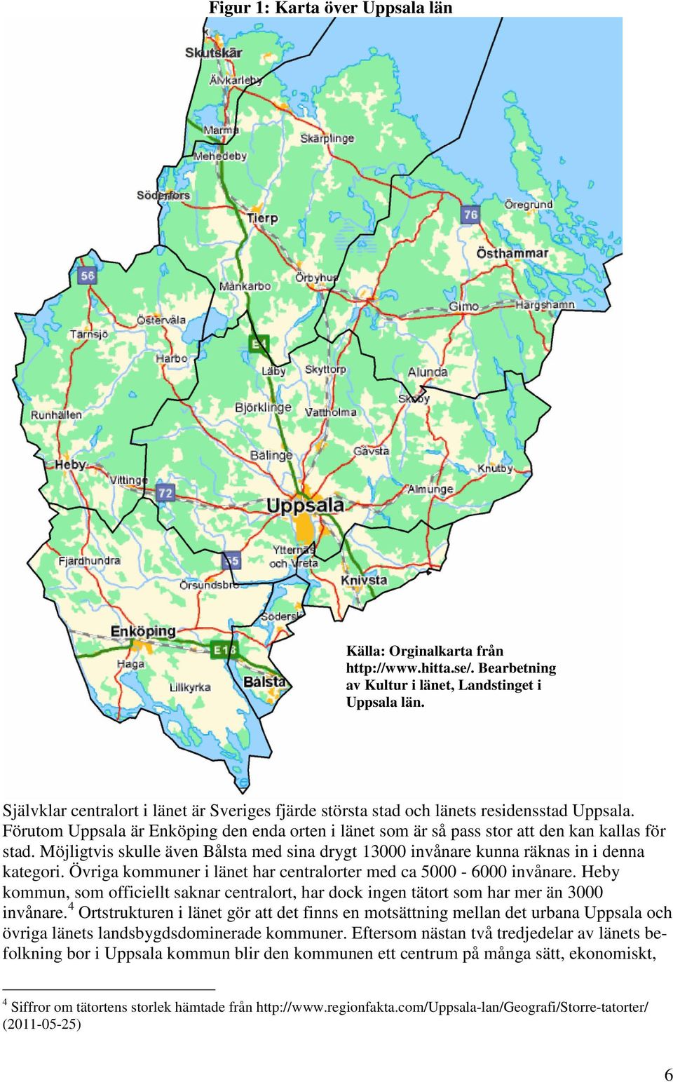 Möjligtvis skulle även Bålsta med sina drygt 13000 invånare kunna räknas in i denna kategori. Övriga er i länet har centralorter med ca 5000-6000 invånare.