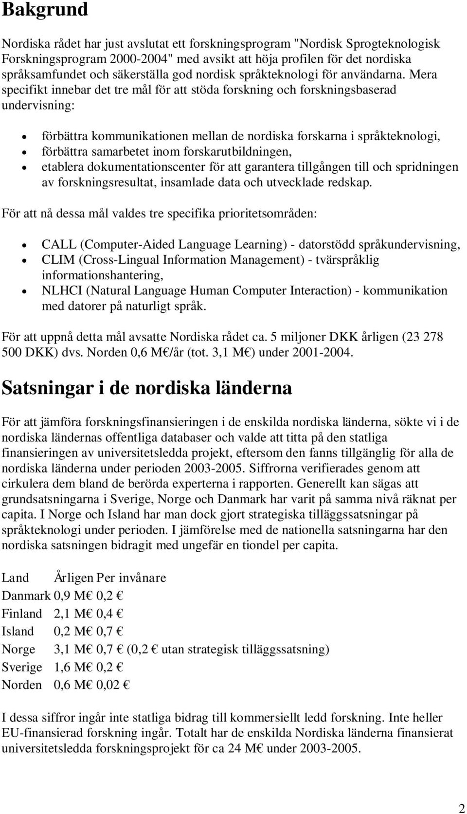 Mera specifikt innebar det tre mål för att stöda forskning och forskningsbaserad undervisning: förbättra kommunikationen mellan de nordiska forskarna i språkteknologi, förbättra samarbetet inom