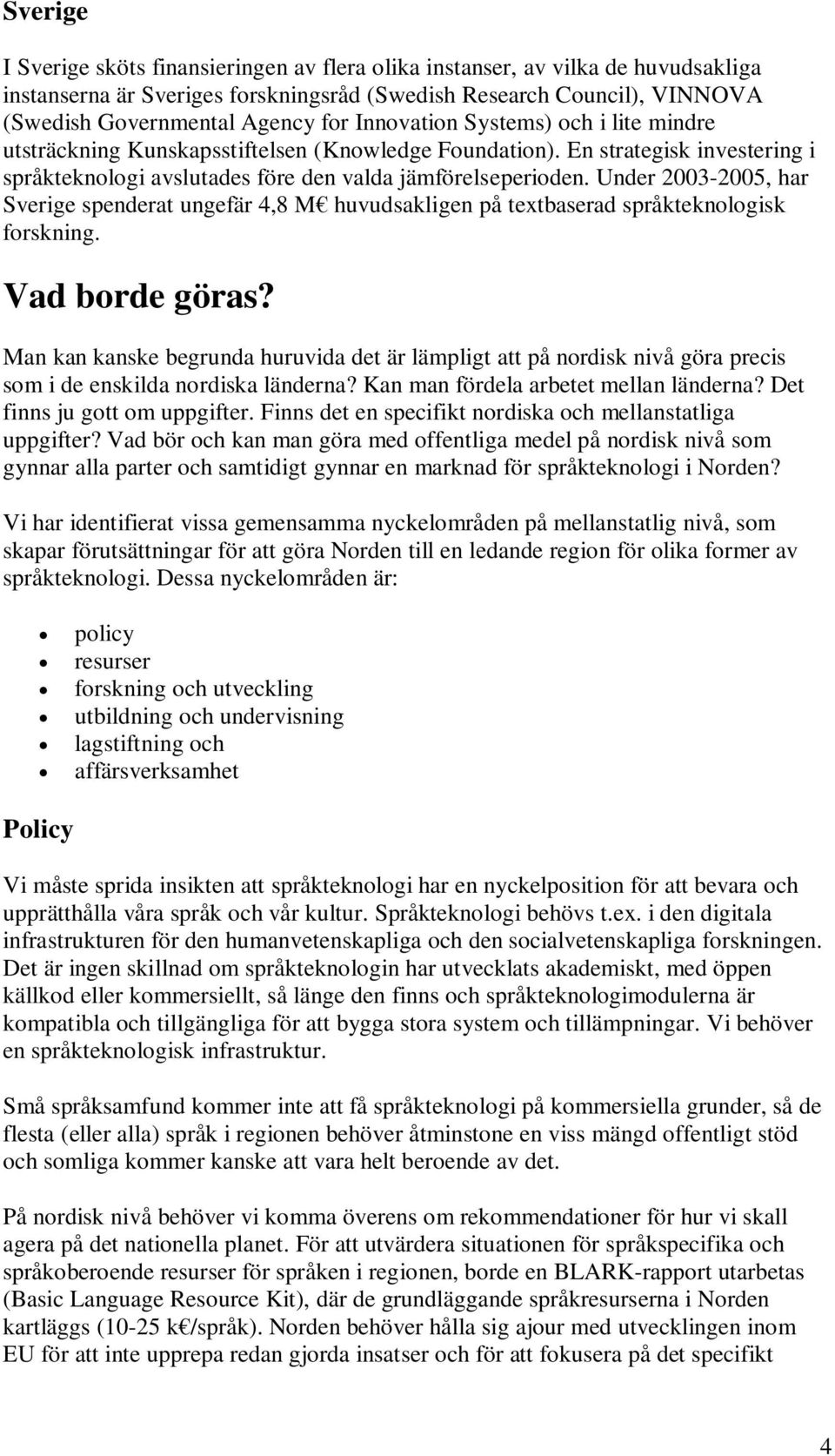 Under 2003-2005, har Sverige spenderat ungefär 4,8 M huvudsakligen på textbaserad språkteknologisk forskning. Vad borde göras?