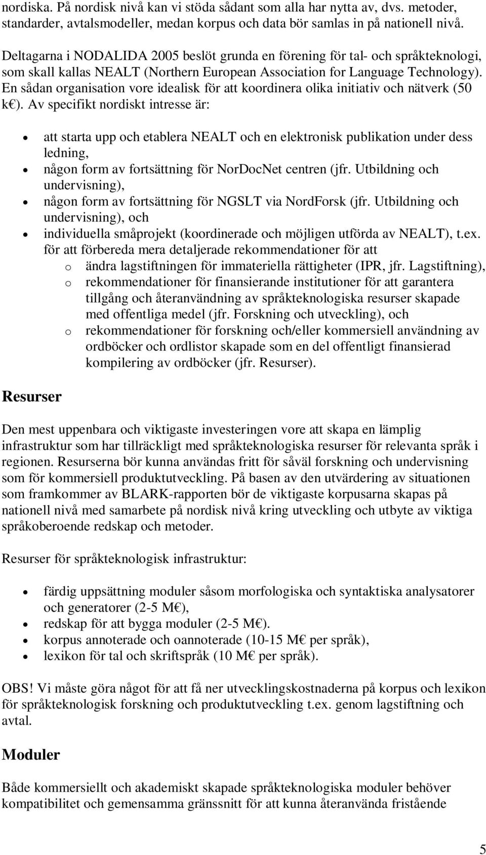 En sådan organisation vore idealisk för att koordinera olika initiativ och nätverk (50 k ).