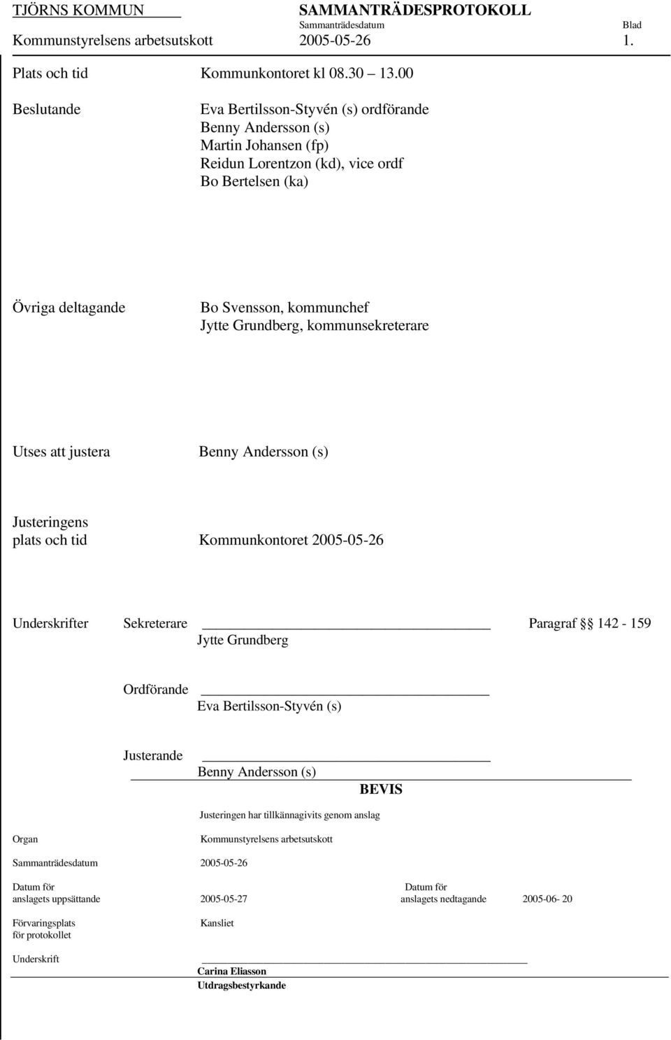 Grundberg, kommunsekreterare Utses att justera Benny Andersson (s) Justeringens plats och tid Kommunkontoret 2005-05-26 Underskrifter Sekreterare _ Paragraf 142-159 Jytte Grundberg Ordförande _ Eva