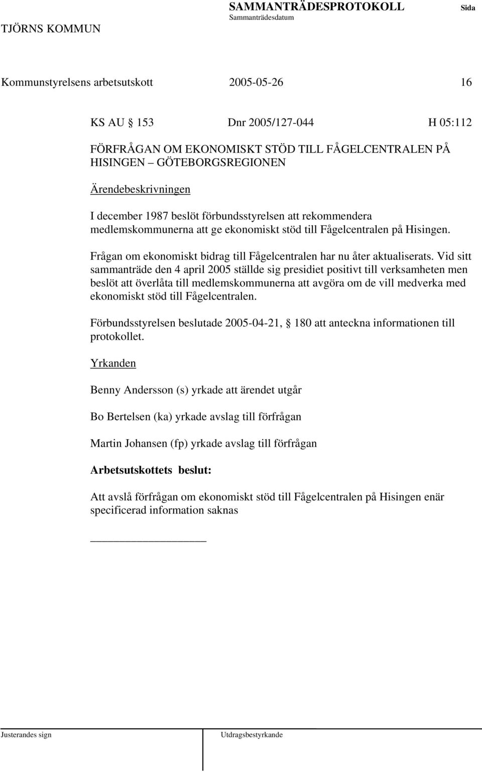 Vid sitt sammanträde den 4 april 2005 ställde sig presidiet positivt till verksamheten men beslöt att överlåta till medlemskommunerna att avgöra om de vill medverka med ekonomiskt stöd till