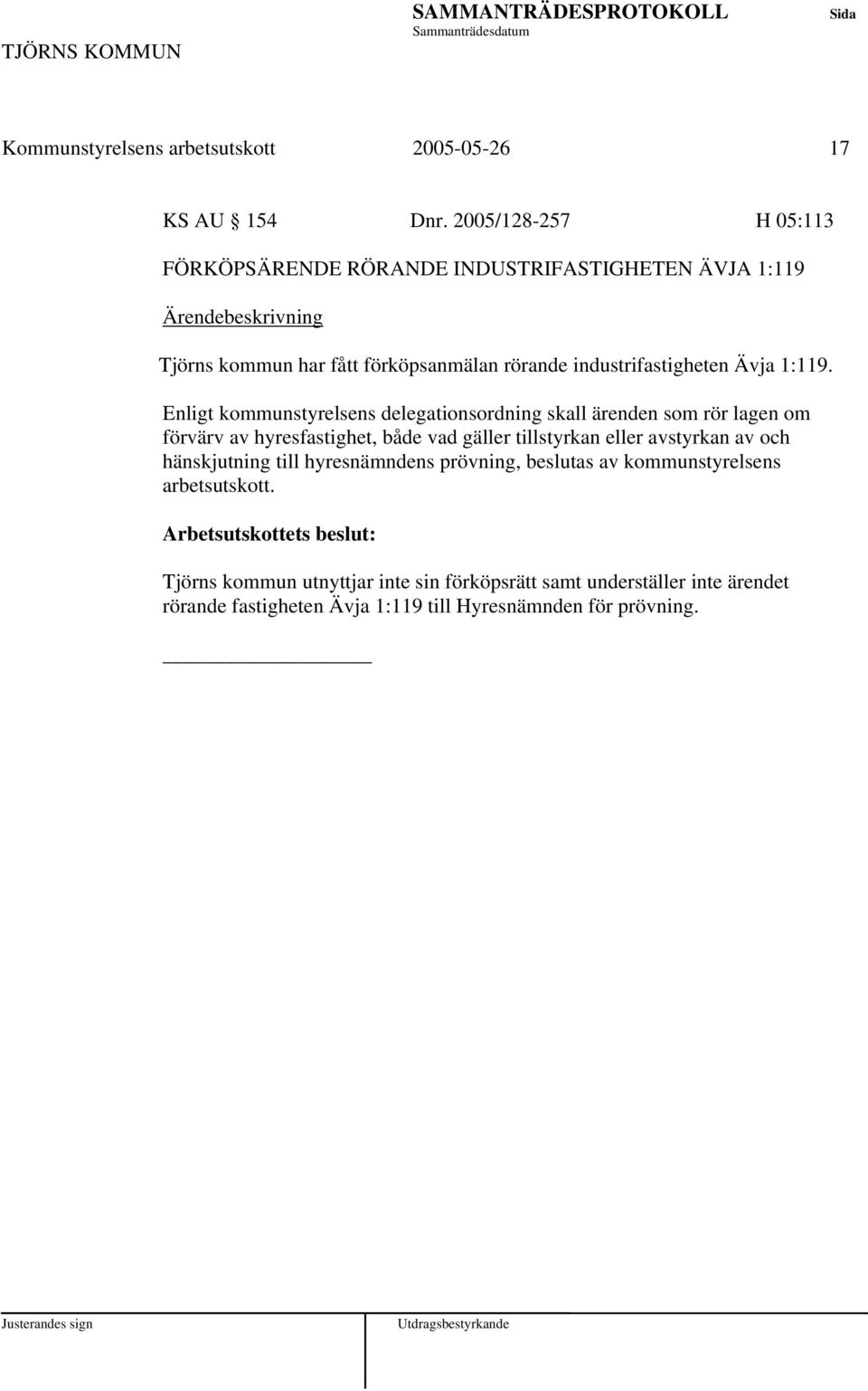 Enligt kommunstyrelsens delegationsordning skall ärenden som rör lagen om förvärv av hyresfastighet, både vad gäller tillstyrkan eller avstyrkan av och