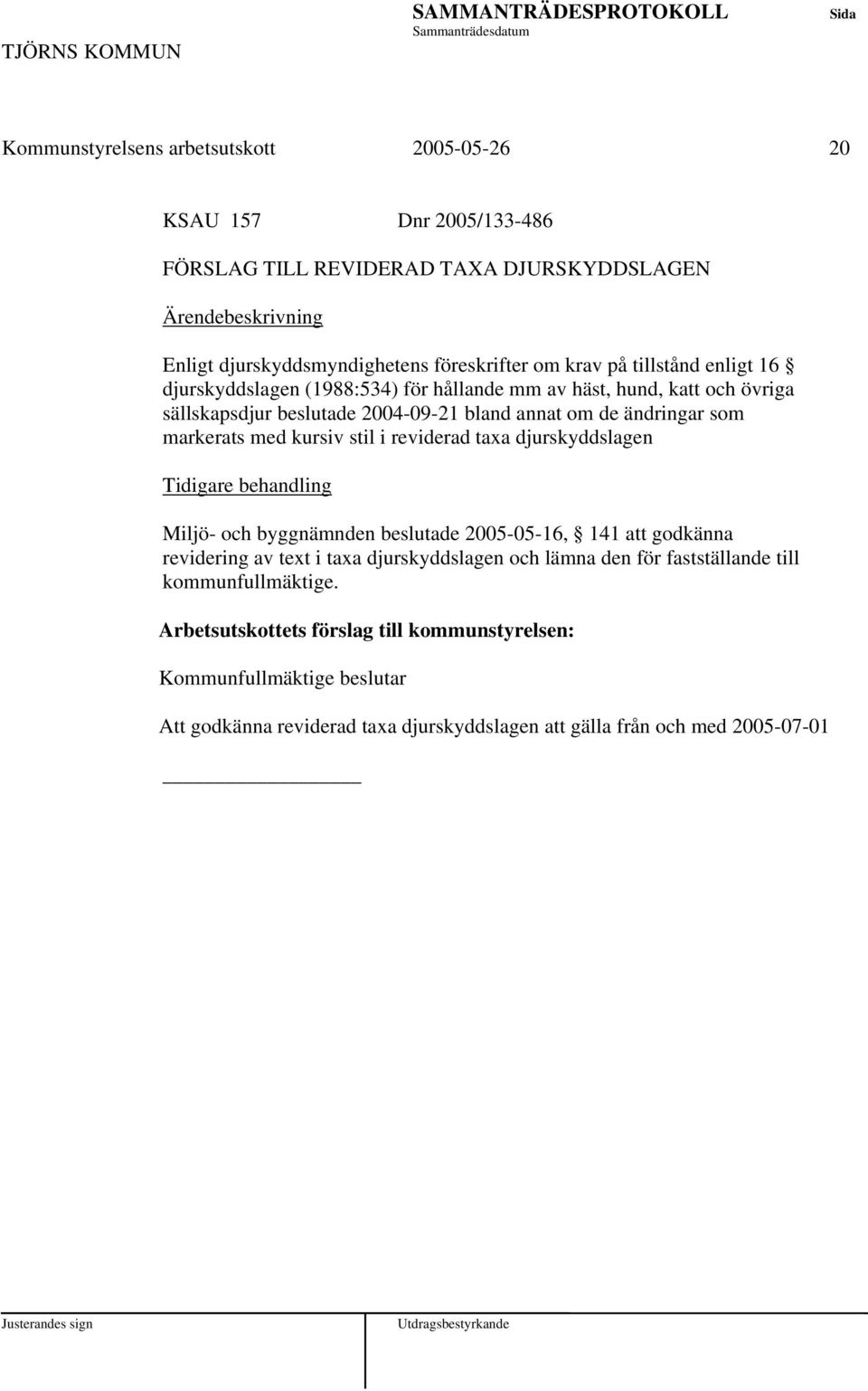 reviderad taxa djurskyddslagen Tidigare behandling Miljö- och byggnämnden beslutade 2005-05-16, 141 att godkänna revidering av text i taxa djurskyddslagen och lämna den för